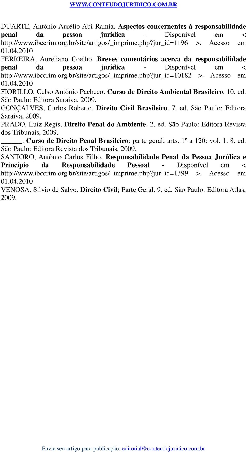 Acesso em 01.04.2010 FIORILLO, Celso Antônio Pacheco. Curso de Direito Ambiental Brasileiro. 10. ed. São Paulo: Editora Saraiva, 2009. GONÇALVES, Carlos Roberto. Direito Civil Brasileiro. 7. ed. São Paulo: Editora Saraiva, 2009. PRADO, Luiz Regis.