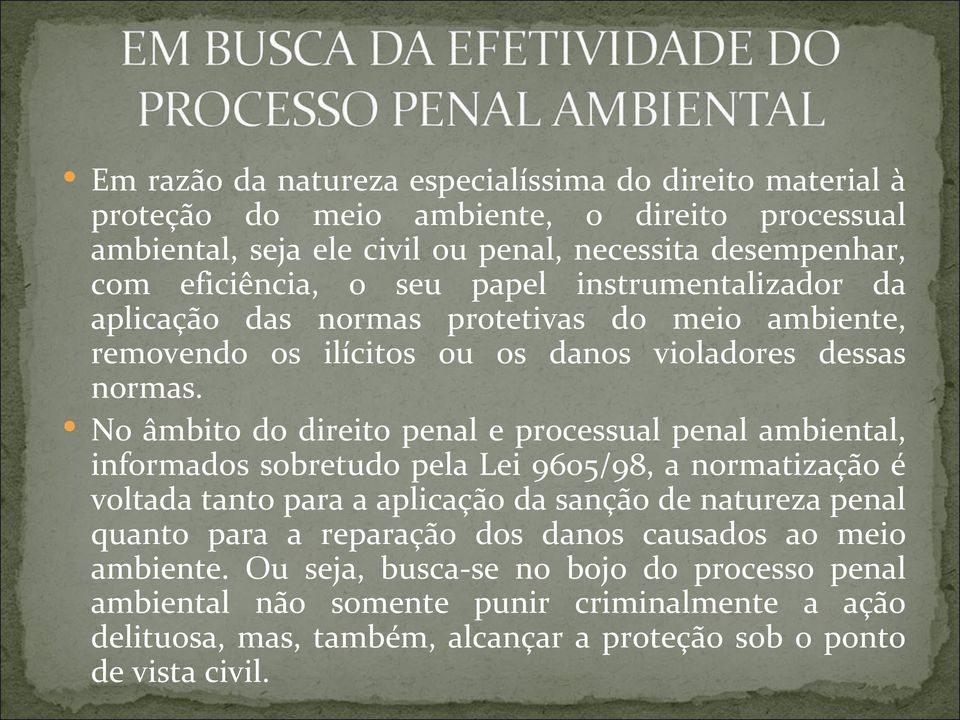 No âmbito do direito penal e processual penal ambiental, informados sobretudo pela Lei 9605/98, a normatização é voltada tanto para a aplicação da sanção de natureza penal quanto