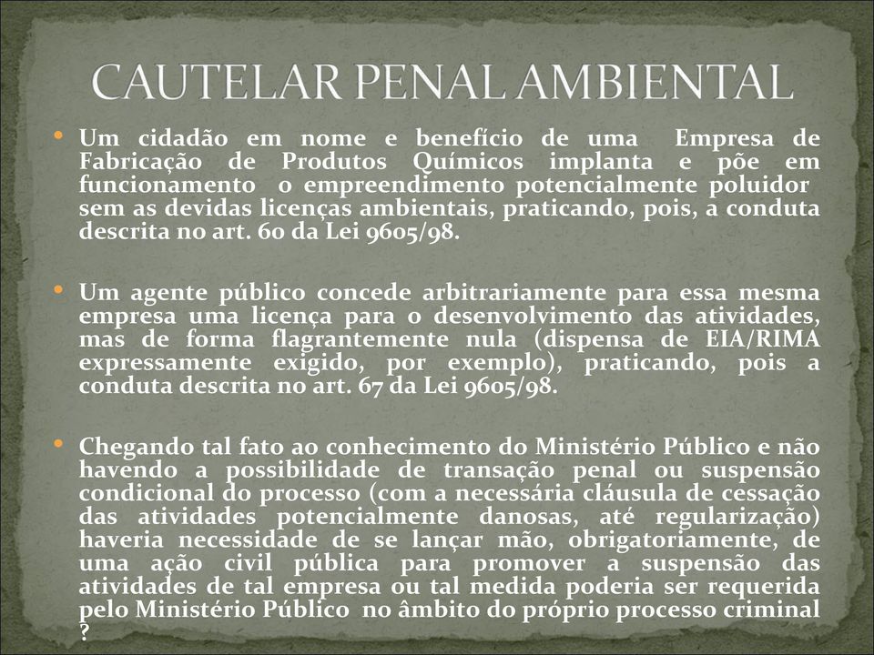 Um agente público concede arbitrariamente para essa mesma empresa uma licença para o desenvolvimento das atividades, mas de forma flagrantemente nula (dispensa de EIA/RIMA expressamente exigido, por