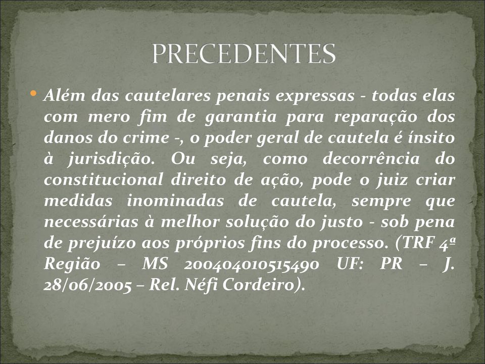 Ou seja, como decorrência do constitucional direito de ação, pode o juiz criar medidas inominadas de cautela,