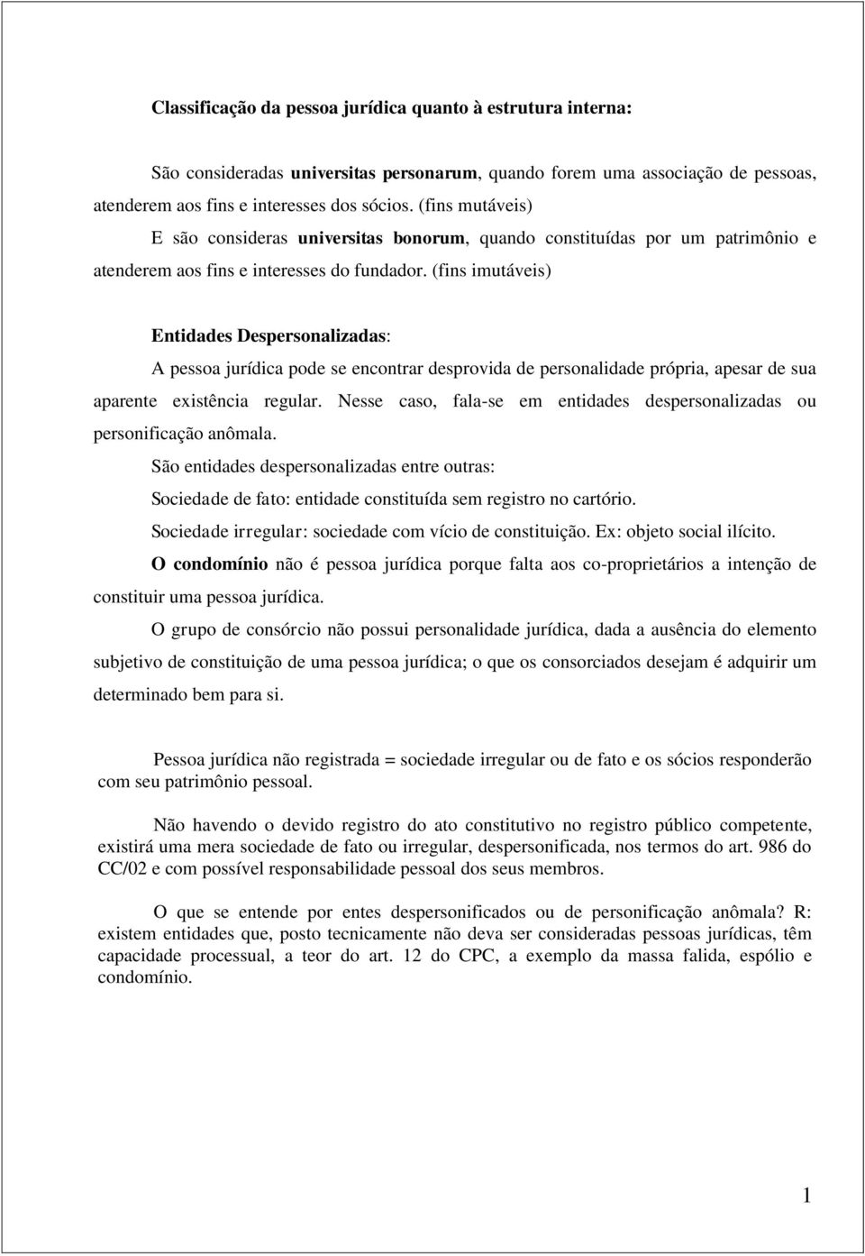 (fins imutáveis) Entidades Despersonalizadas: A pessoa jurídica pode se encontrar desprovida de personalidade própria, apesar de sua aparente existência regular.