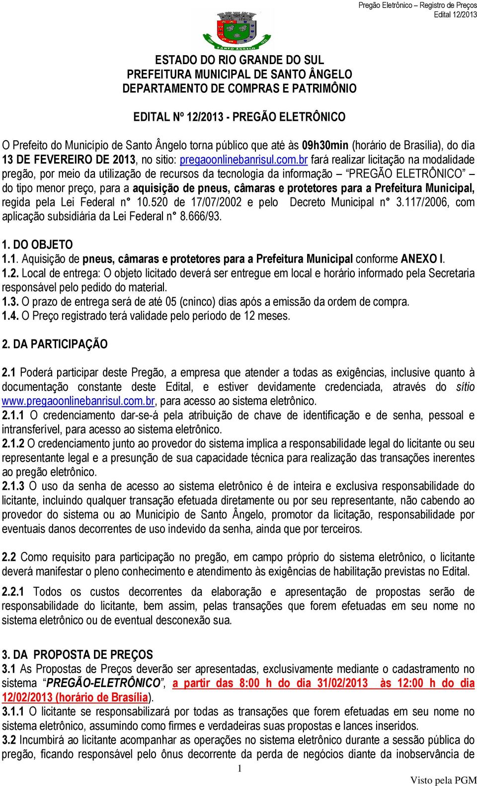 br fará realizar licitação na modalidade pregão, por meio da utilização de recursos da tecnologia da informação PREGÃO ELETRÔNICO do tipo menor preço, para a aquisição de pneus, câmaras e protetores