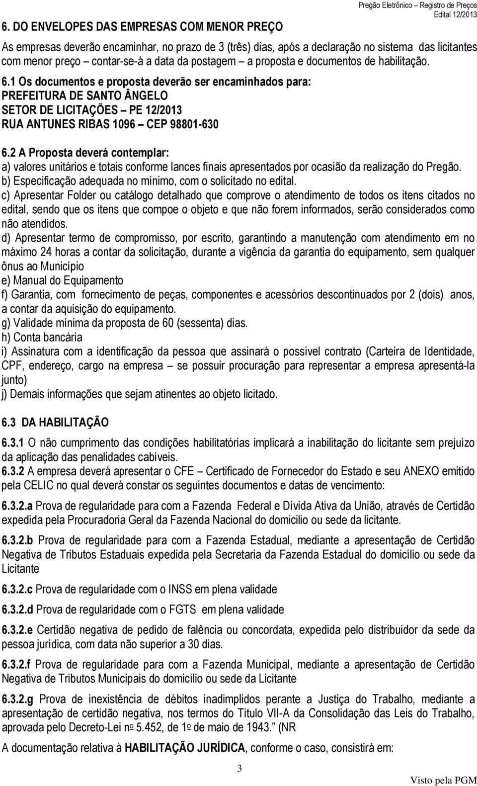 1 Os documentos e proposta deverão ser encaminhados para: PREFEITURA DE SANTO ÂNGELO SETOR DE LICITAÇÕES PE 12/2013 RUA ANTUNES RIBAS 1096 CEP 98801-630 6.