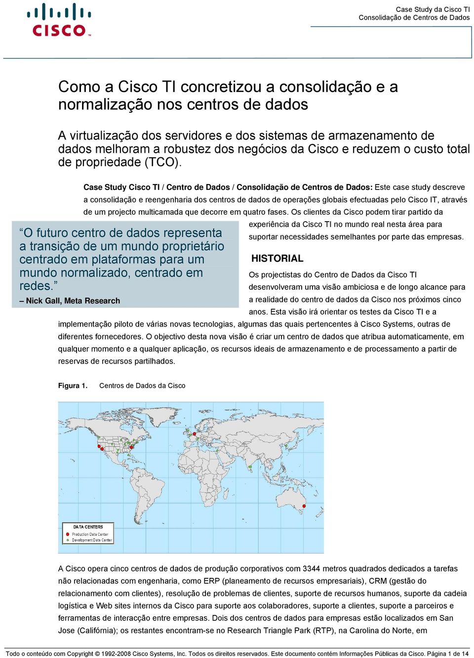 Case Study Cisco TI / Centro de Dados / : Este case study descreve a consolidação e reengenharia dos centros de dados de operações globais efectuadas pelo Cisco IT, através de um projecto multicamada