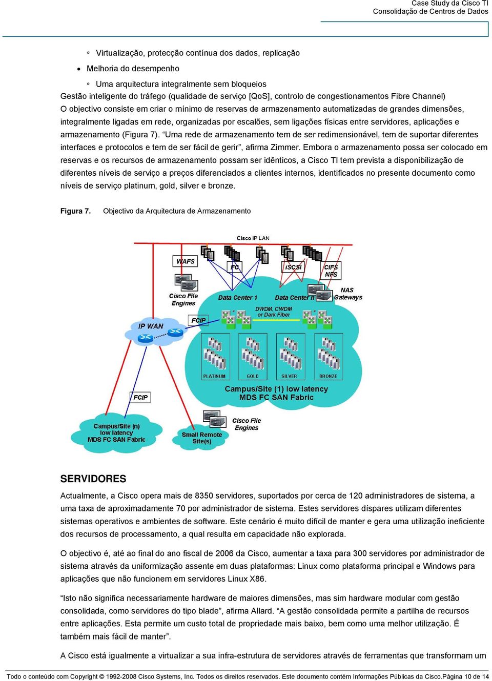 ligações físicas entre servidores, aplicações e armazenamento (Figura 7).