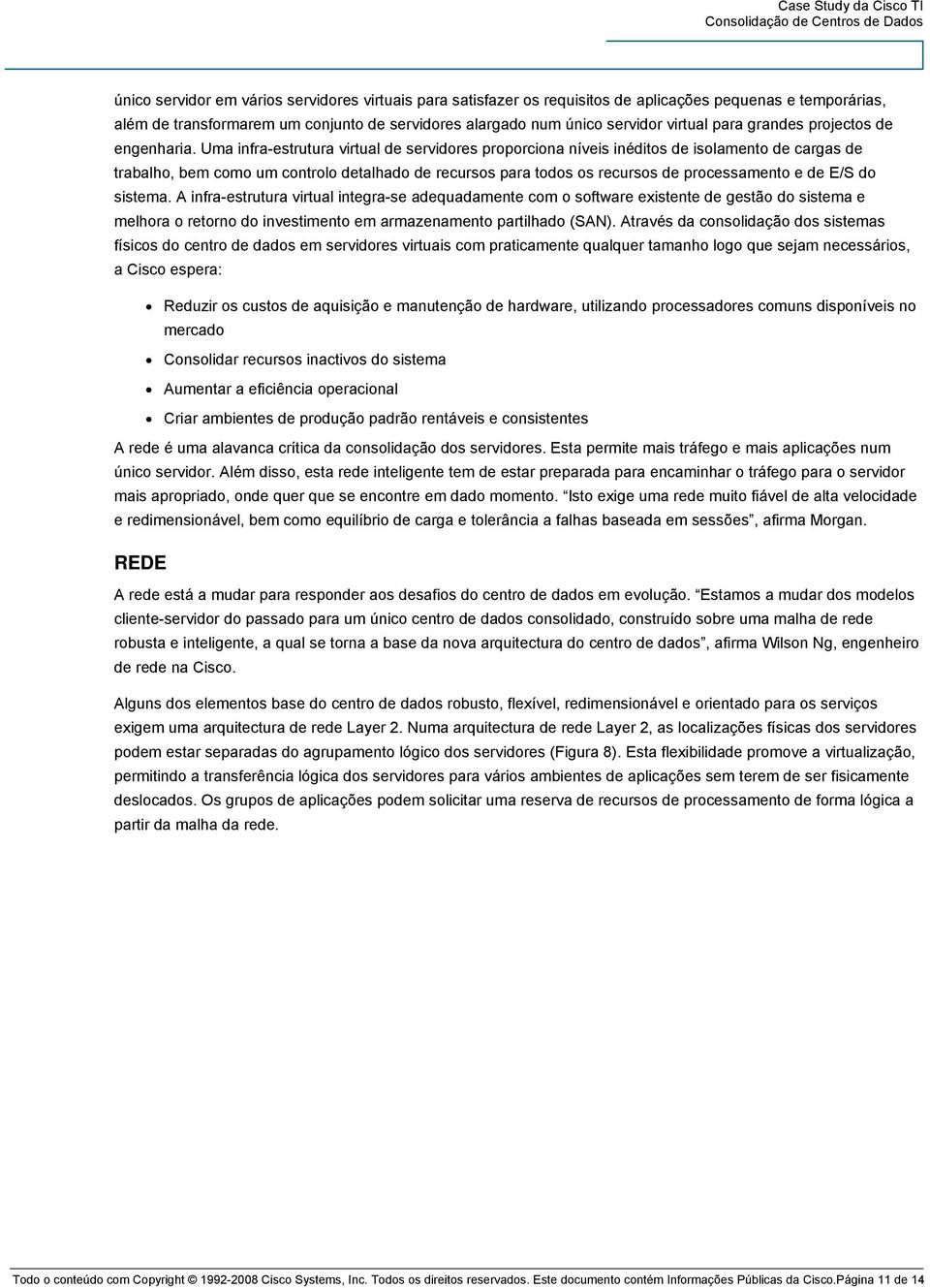 Uma infra-estrutura virtual de servidores proporciona níveis inéditos de isolamento de cargas de trabalho, bem como um controlo detalhado de recursos para todos os recursos de processamento e de E/S