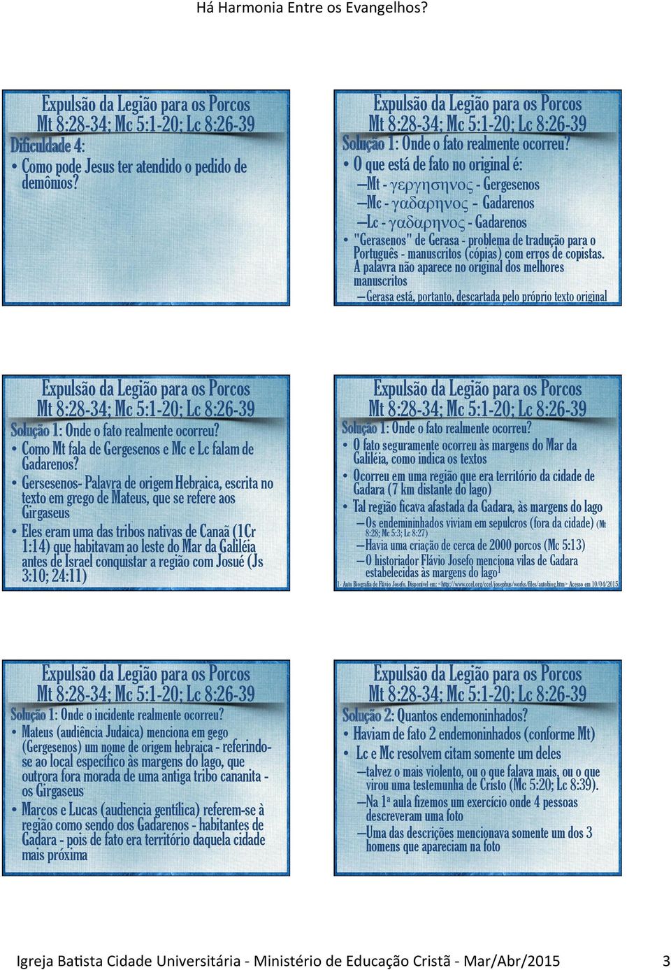 (cópias) com erros de copistas. A palavra não aparece no original dos melhores manuscritos Gerasa está, portanto, descartada pelo próprio texto original Solução 1: Onde o fato realmente ocorreu?