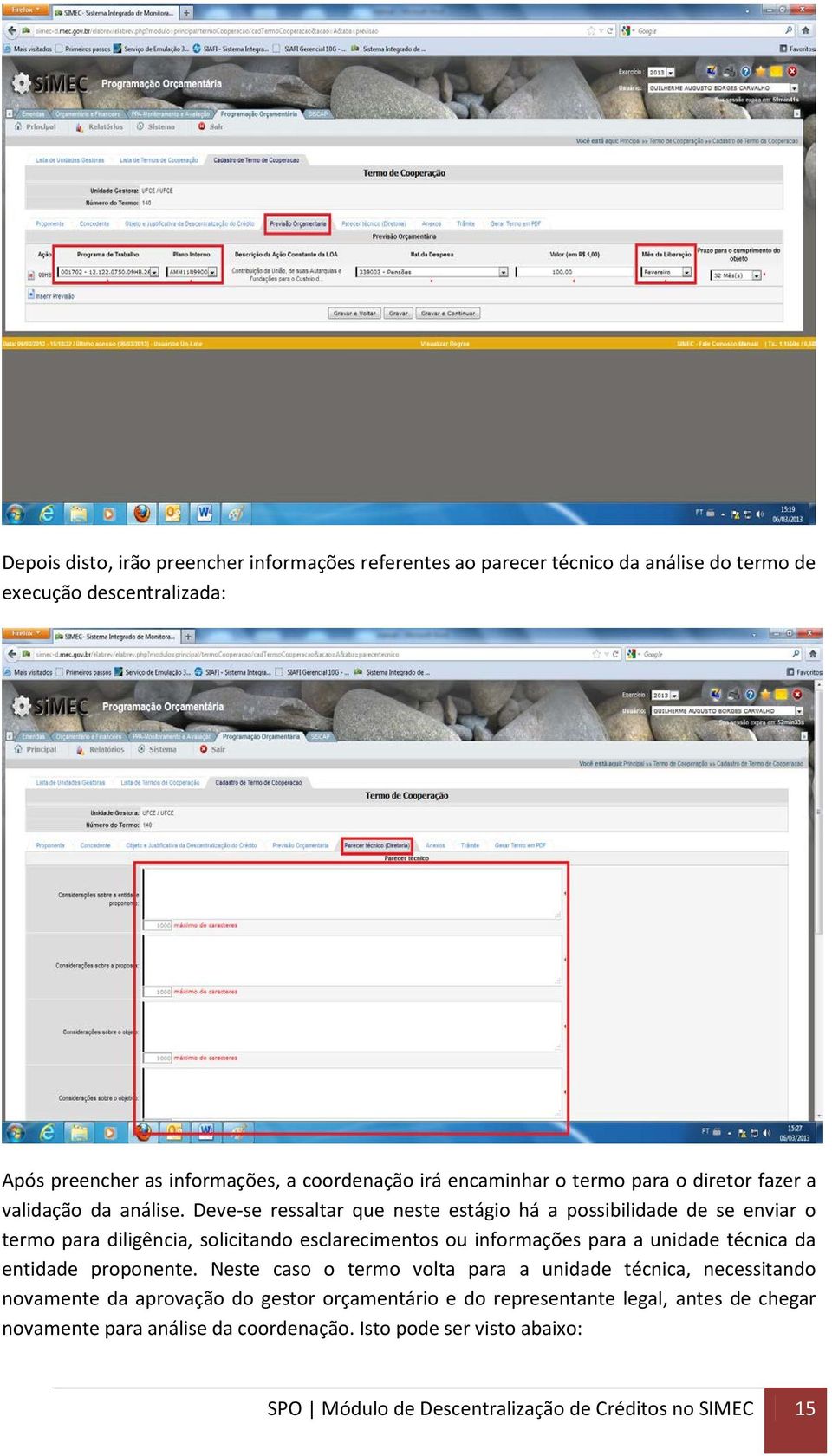 Deve-se ressaltar que neste estágio há a possibilidade de se enviar o termo para diligência, solicitando esclarecimentos ou informações para a unidade técnica da entidade