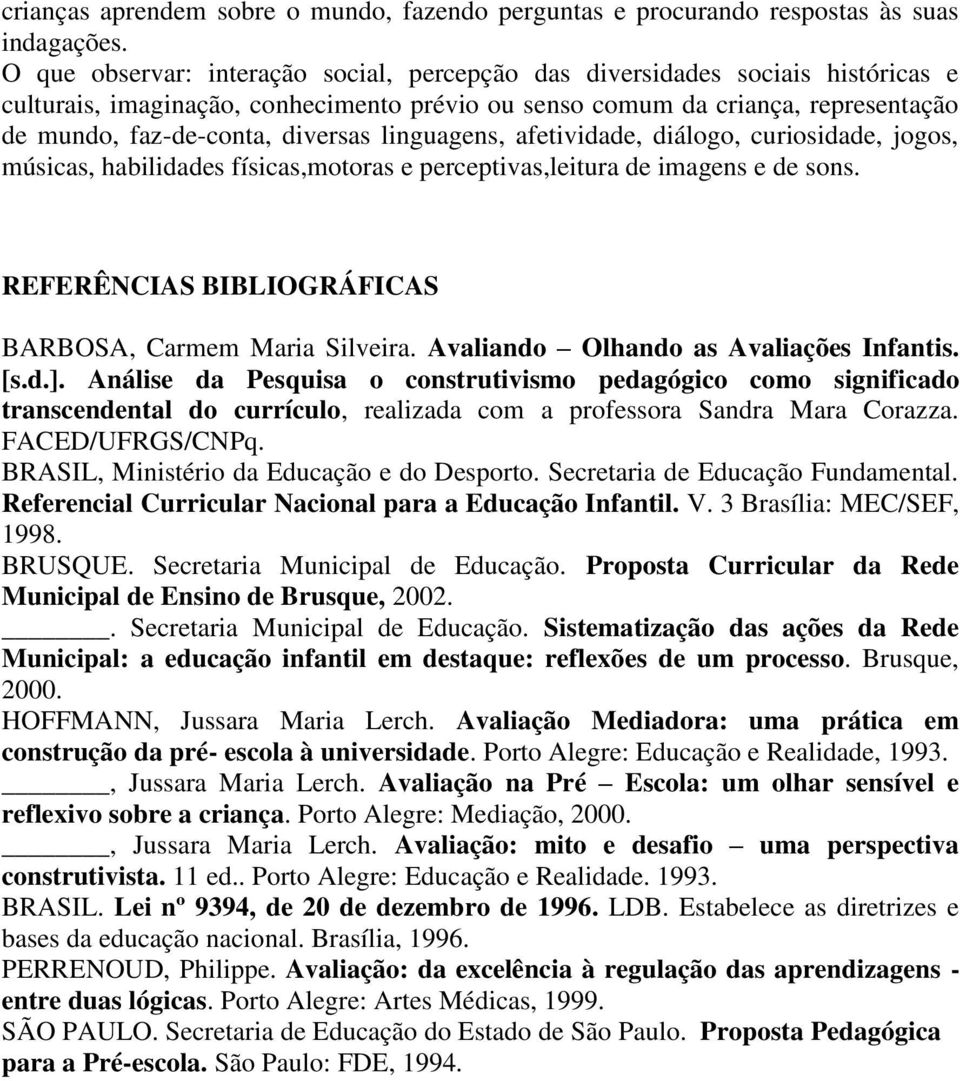 linguagens, afetividade, diálogo, curiosidade, jogos, músicas, habilidades físicas,motoras e perceptivas,leitura de imagens e de sons. REFERÊNCIAS BIBLIOGRÁFICAS BARBOSA, Carmem Maria Silveira.