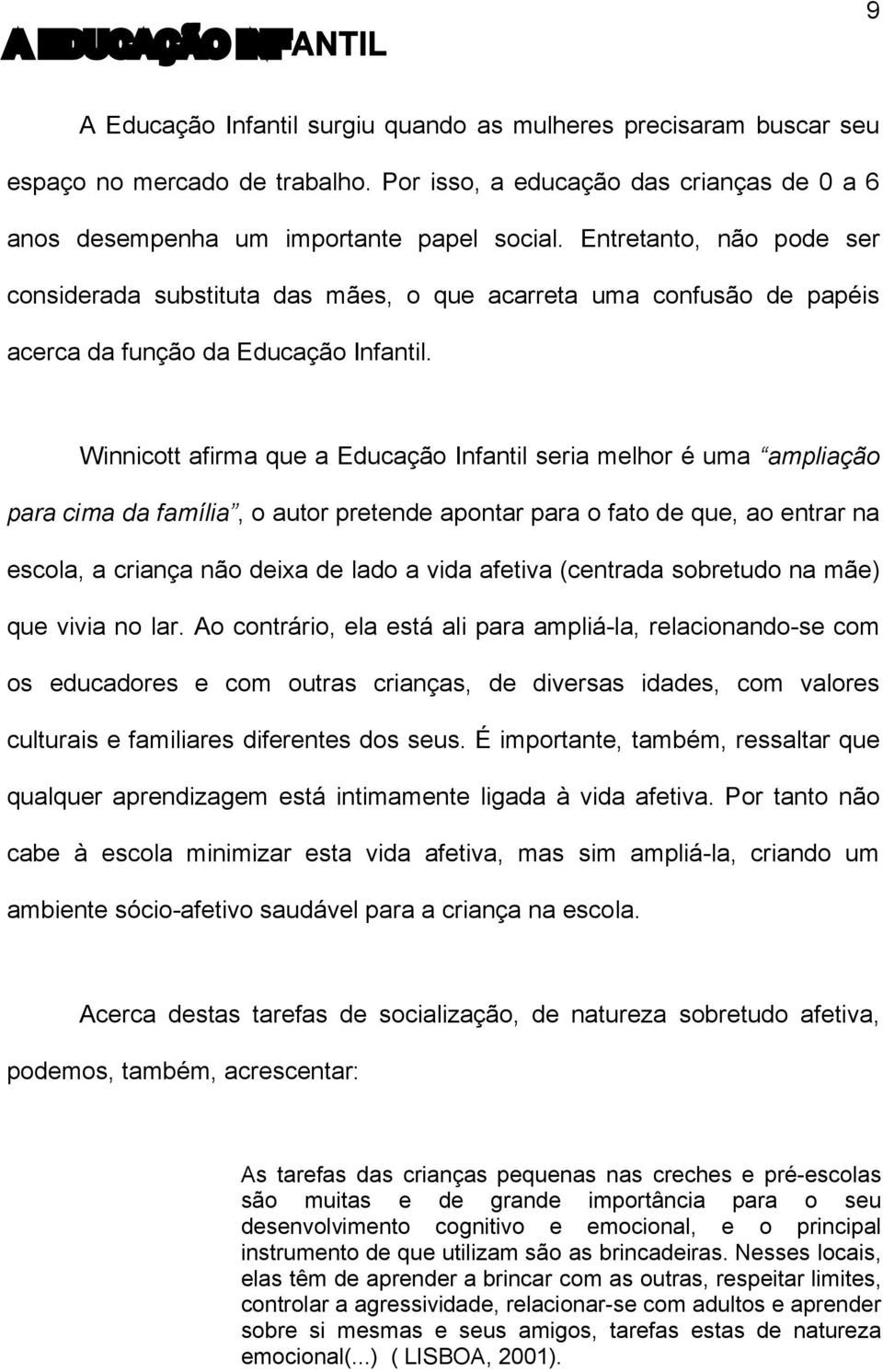 Entretanto, não pode ser considerada substituta das mães, o que acarreta uma confusão de papéis acerca da função da Educação Infantil.