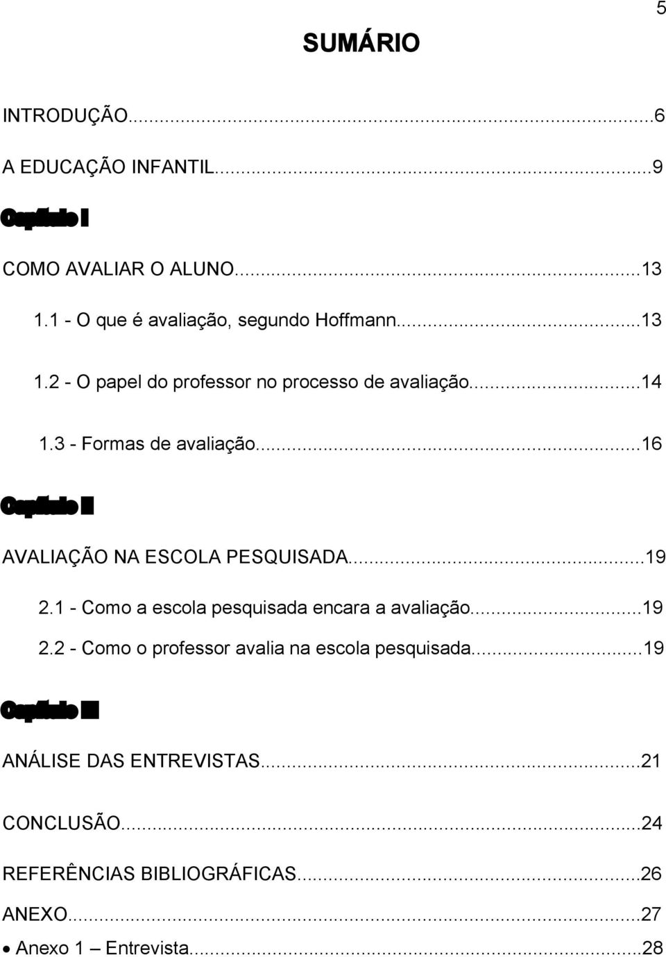 3 - Formas de avaliação...16 Capítulo II AVALIAÇÃO NA ESCOLA PESQUISADA...19 2.