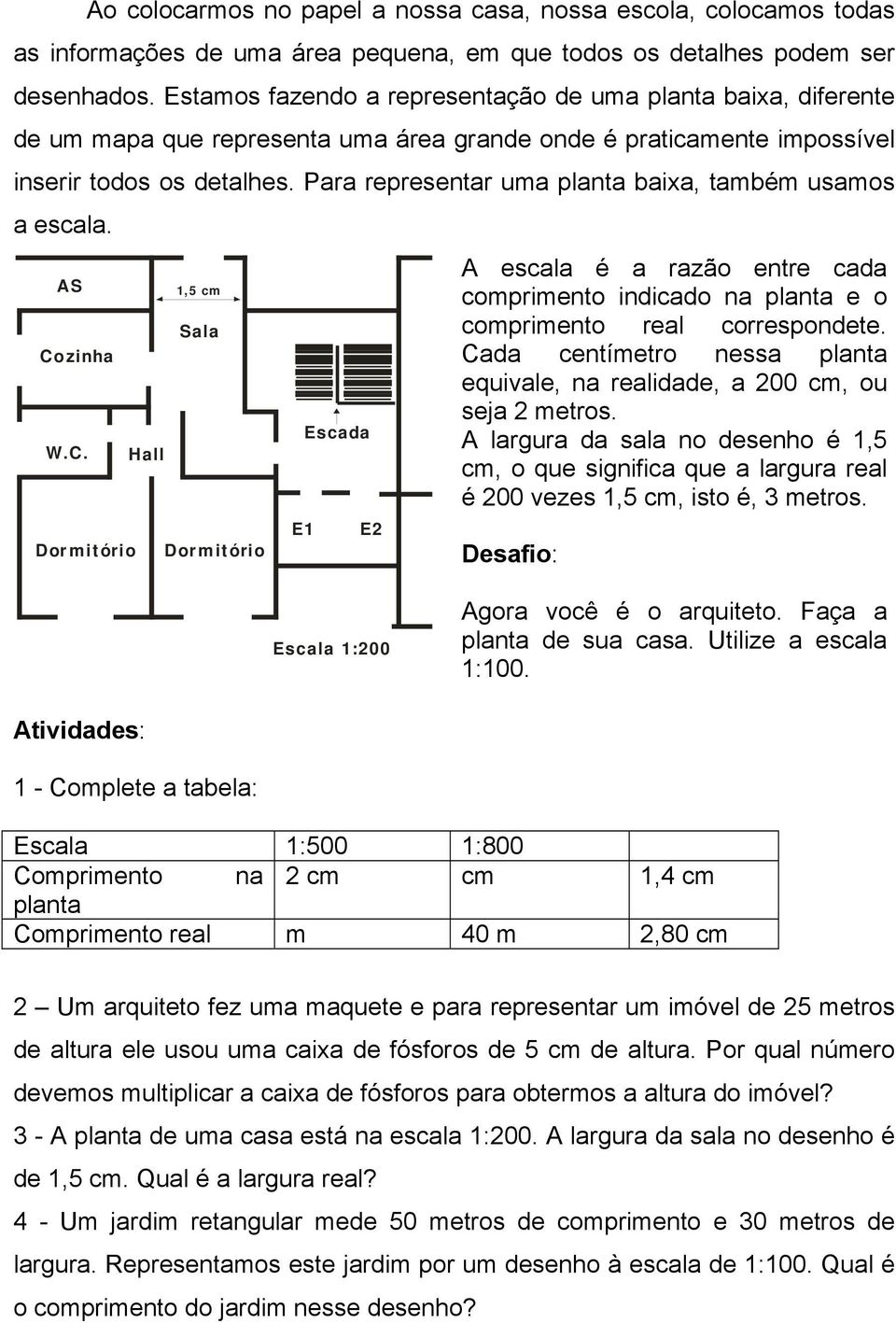 Para representar uma planta baixa, também usamos a escala. AS Co