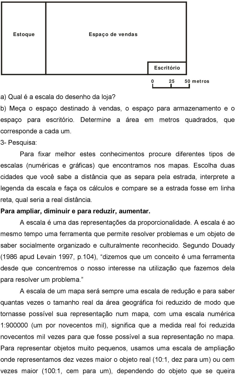 3- Pesquisa: Para fixar melhor estes conhecimentos procure diferentes tipos de escalas (numéricas e gráficas) que encontramos nos mapas.