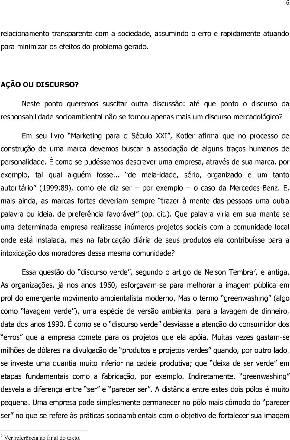 Em seu livro Marketing para o Século XXI, Kotler afirma que no processo de construção de uma marca devemos buscar a associação de alguns traços humanos de personalidade.