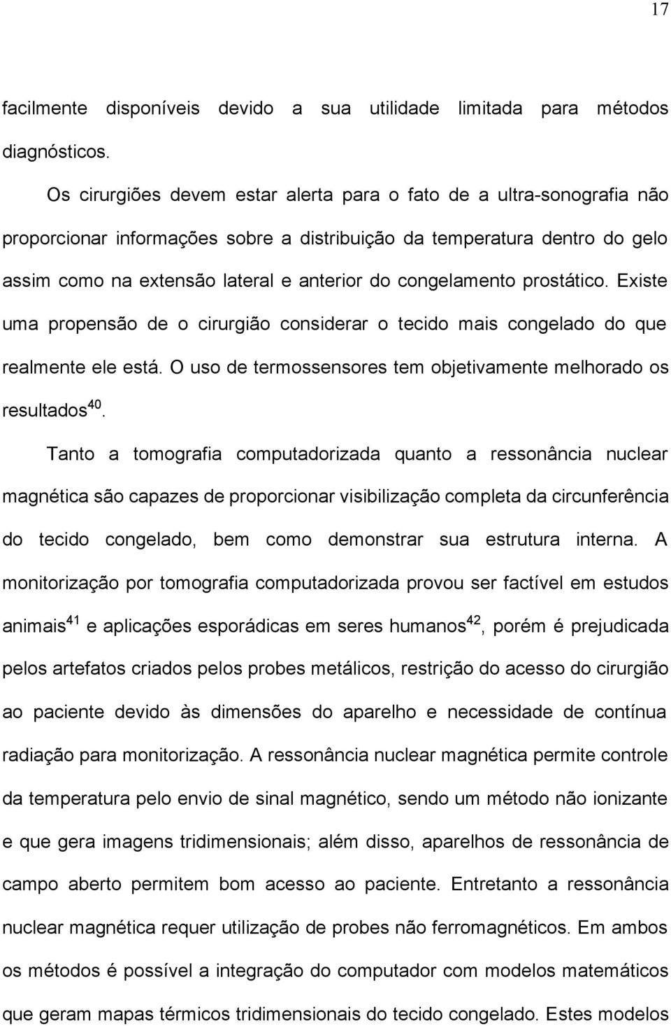 congelamento prostático. Existe uma propensão de o cirurgião considerar o tecido mais congelado do que realmente ele está. O uso de termossensores tem objetivamente melhorado os resultados 40.