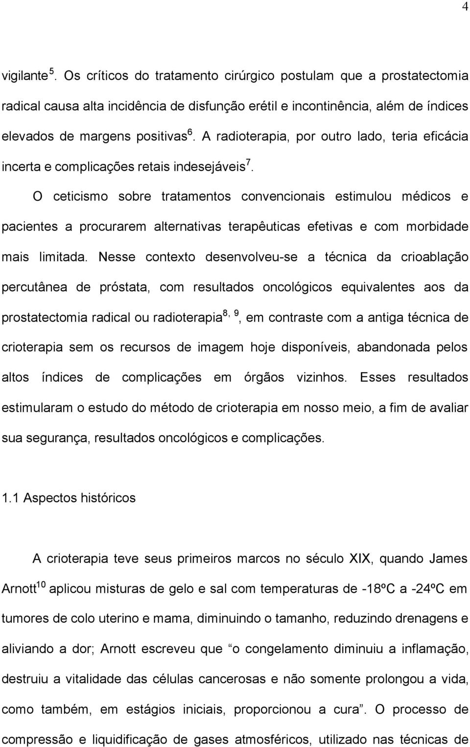 O ceticismo sobre tratamentos convencionais estimulou médicos e pacientes a procurarem alternativas terapêuticas efetivas e com morbidade mais limitada.