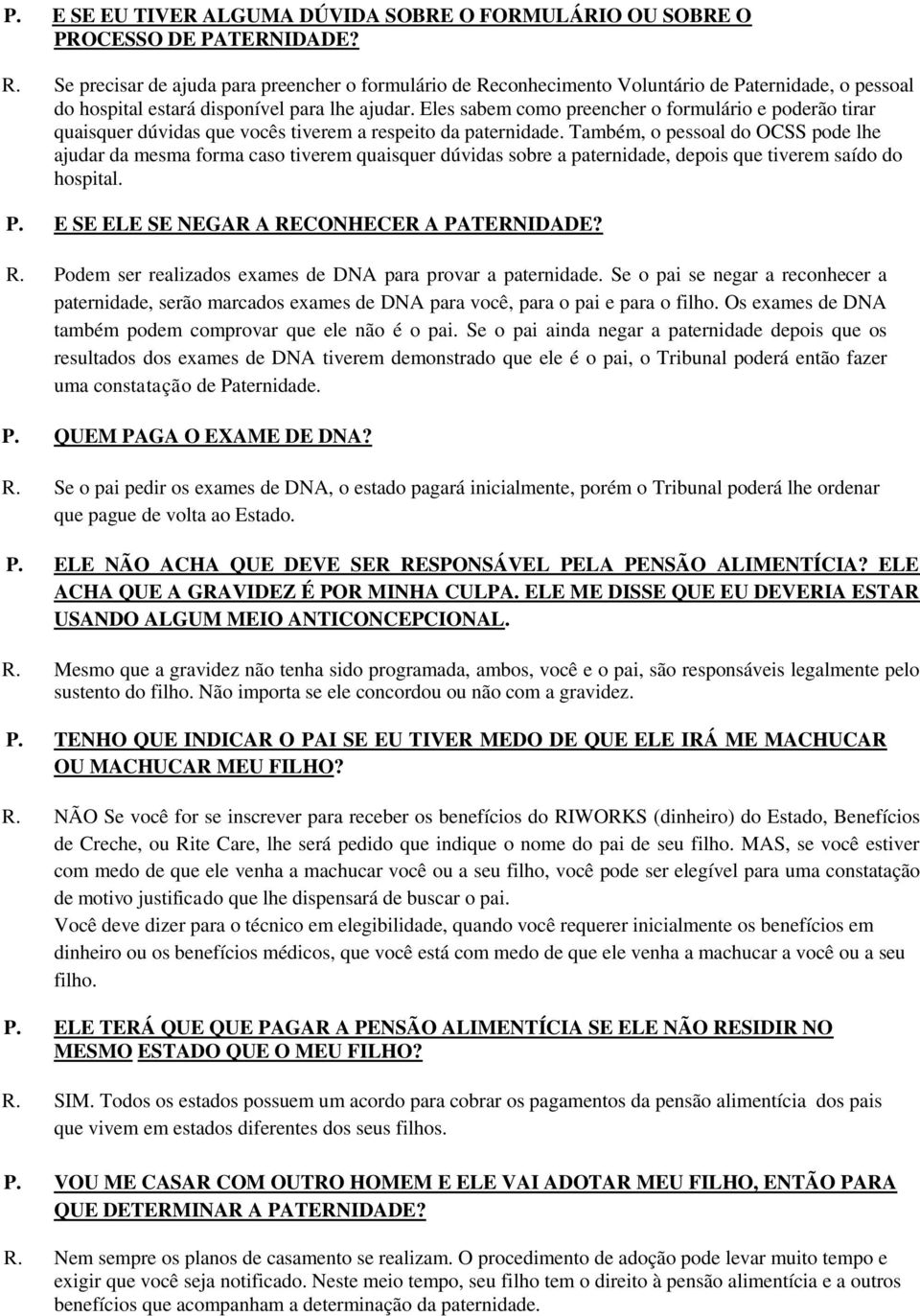 Eles sabem como preencher o formulário e poderão tirar quaisquer dúvidas que vocês tiverem a respeito da paternidade.