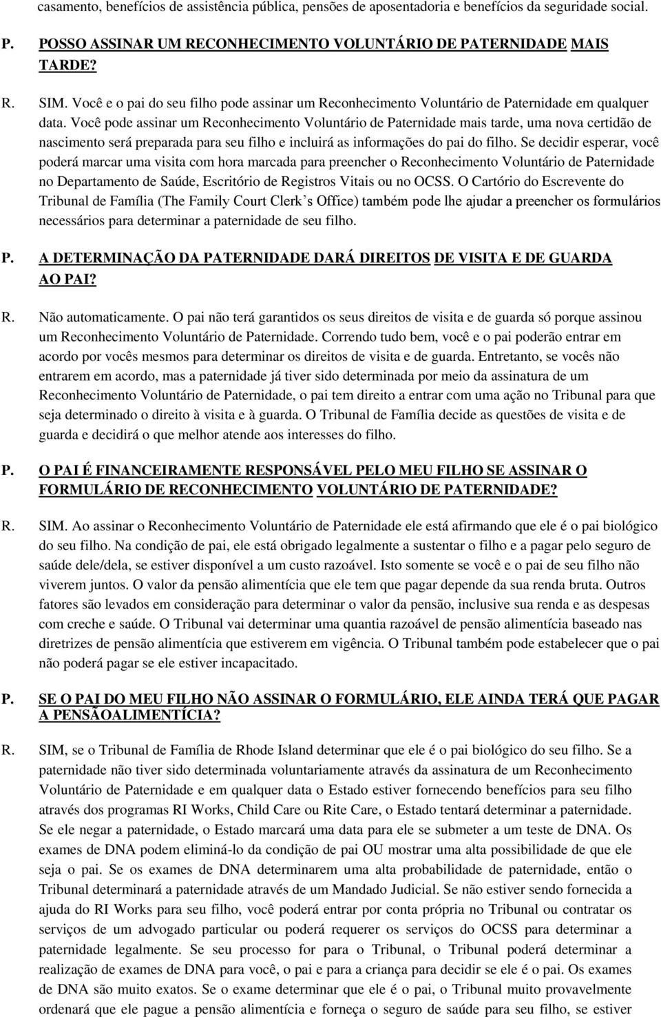 Você pode assinar um Reconhecimento Voluntário de Paternidade mais tarde, uma nova certidão de nascimento será preparada para seu filho e incluirá as informações do pai do filho.