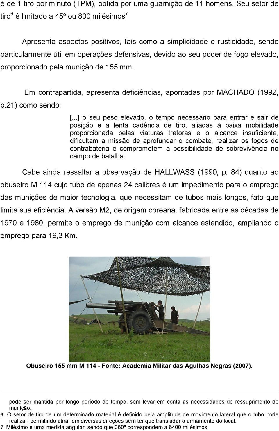 de fogo elevado, proporcionado pela munição de 155 mm. Em contrapartida, apresenta deficiências, apontadas por MACHADO (1992, p.21) como sendo: [.