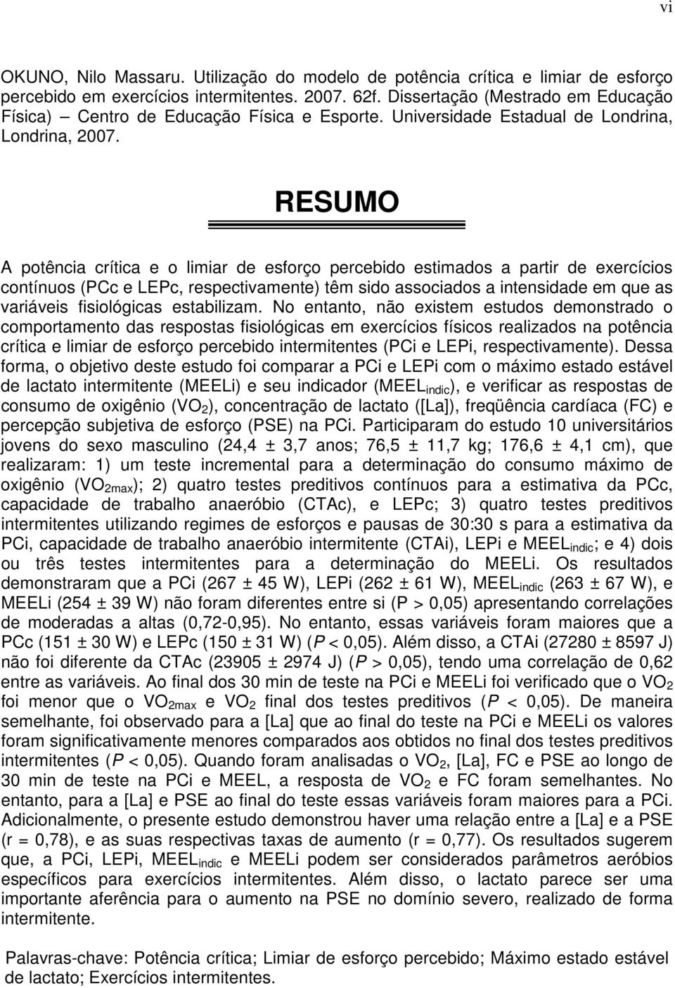 RESUMO A potência crítica e o limiar de esforço percebido estimados a partir de exercícios contínuos (PCc e LEPc, respectivamente) têm sido associados a intensidade em que as variáveis fisiológicas