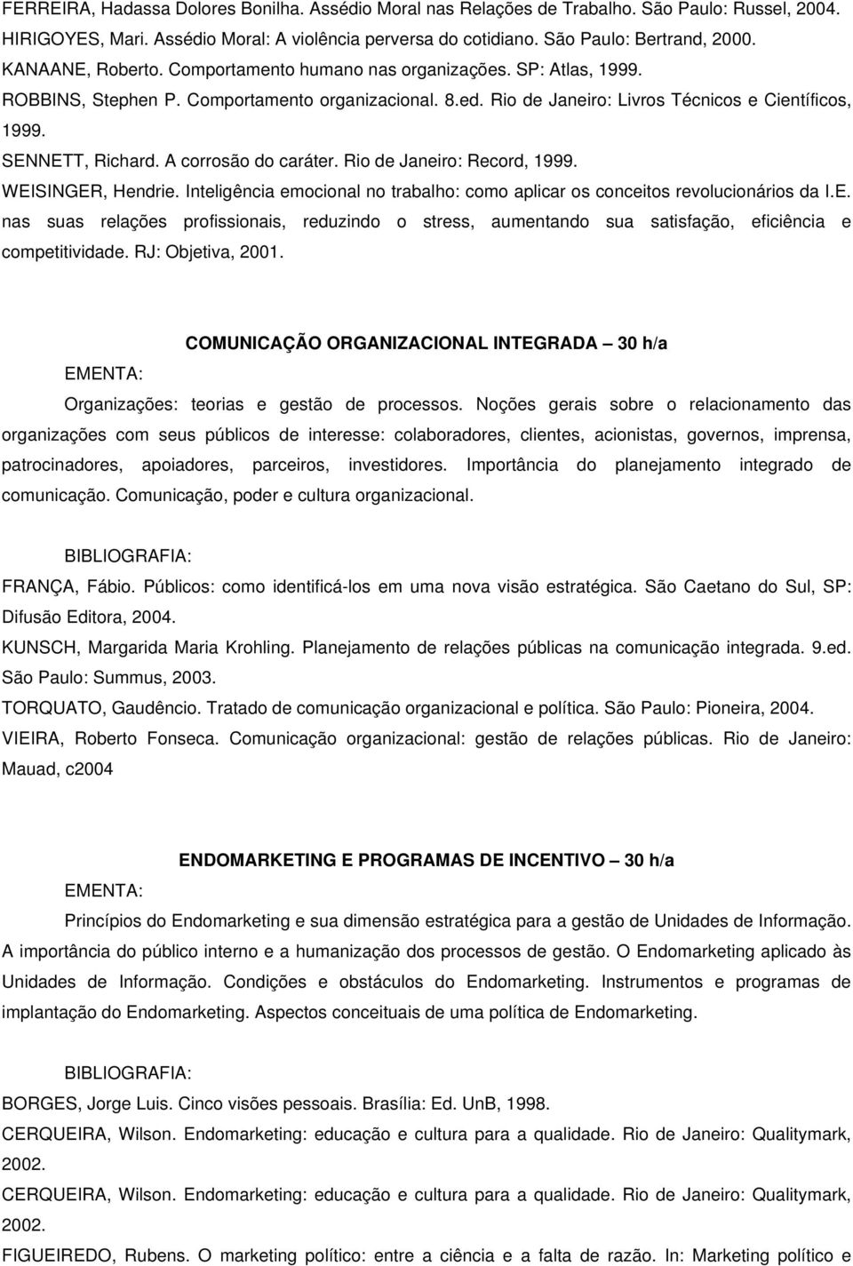 A corrosão do caráter. Rio de Janeiro: Record, 1999. WEISINGER, Hendrie. Inteligência emocional no trabalho: como aplicar os conceitos revolucionários da I.E. nas suas relações profissionais, reduzindo o stress, aumentando sua satisfação, eficiência e competitividade.