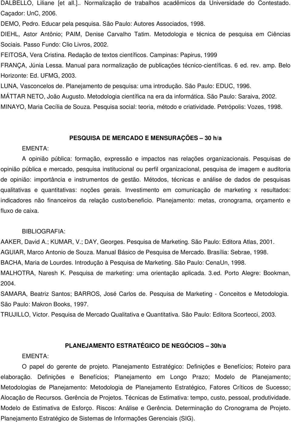 Campinas: Papirus, 1999 FRANÇA, Júnia Lessa. Manual para normalização de publicações técnico-científicas. 6 ed. rev. amp. Belo Horizonte: Ed. UFMG, 2003. LUNA, Vasconcelos de.