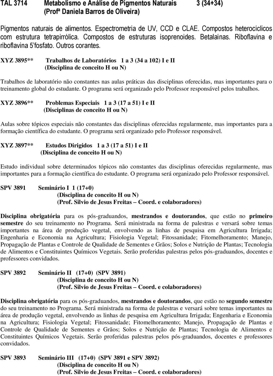 XYZ 3895** Trabalhos de Laboratórios 1 a 3 (34 a 102) I e II Trabalhos de laboratório não constantes nas aulas práticas das disciplinas oferecidas, mas importantes para o treinamento global do