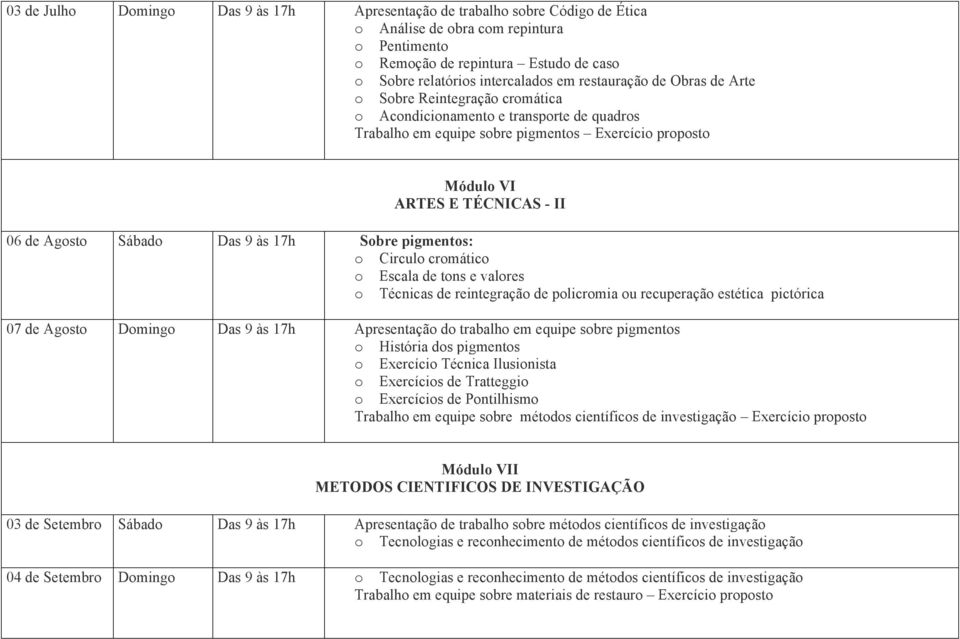 crmátic Escala de tns e valres Técnicas de reintegraçã de plicrmia u recuperaçã estética pictórica 07 de Agst Dming Das 9 às 17h Apresentaçã d trabalh em equipe sbre pigments História ds pigments