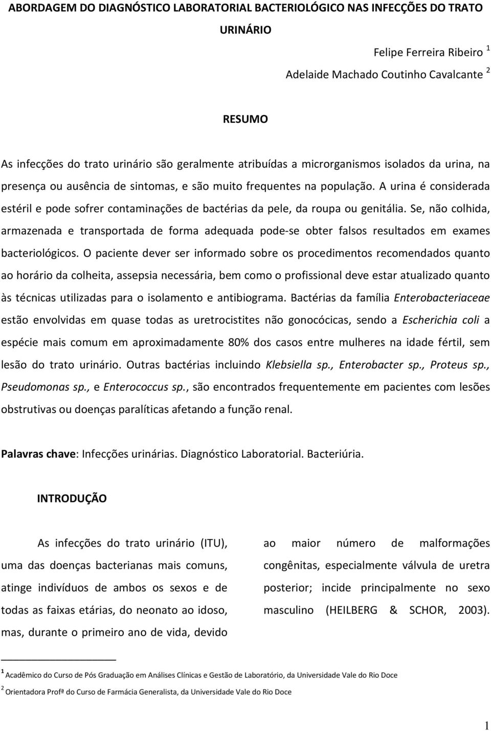 A urina é considerada estéril e pode sofrer contaminações de bactérias da pele, da roupa ou genitália.