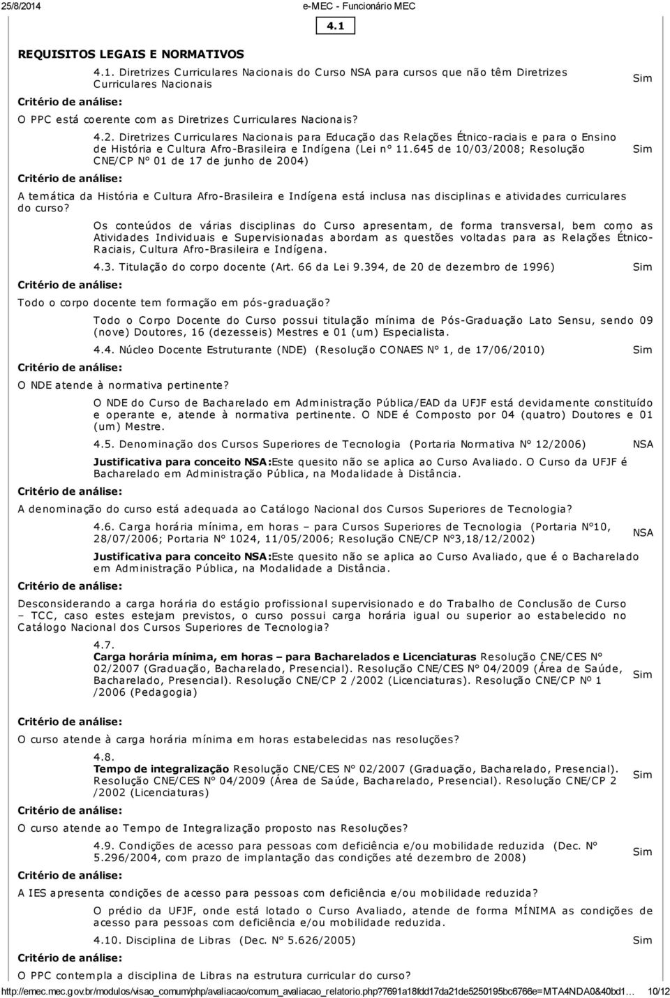 6 de 10/03/2008; Resolução CNE/CP N 01 de 17 de junho de 200) A tem ática da História e Cultura Afro-Brasileira e Indígena está inclusa nas disciplinas e atividades curriculares do curso?