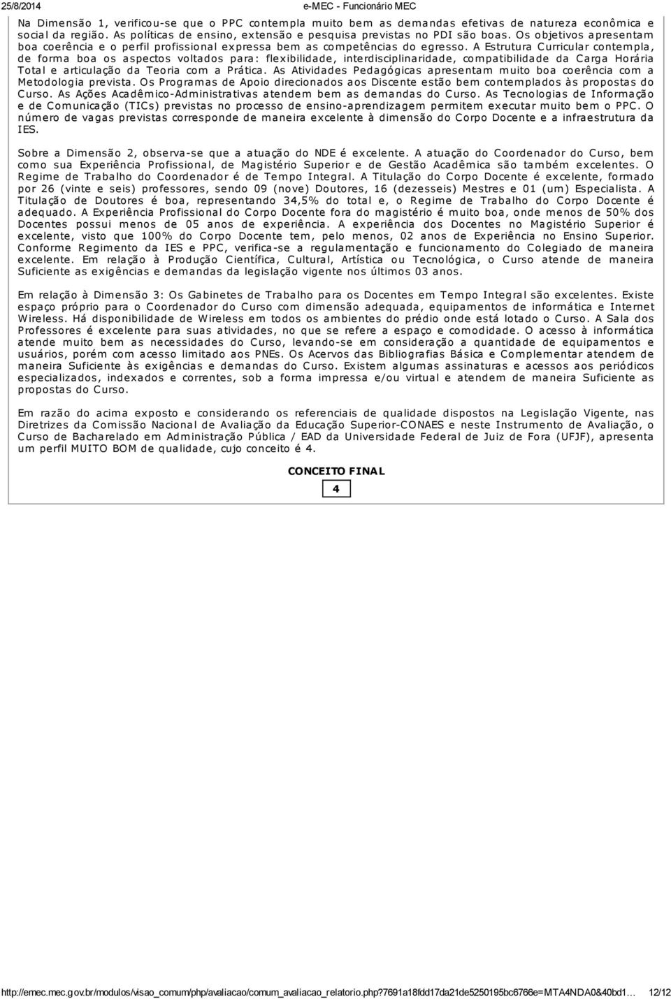 A Estrutura Curricular contem pla, de form a boa os aspectos voltados para: flexibilidade, interdisciplinaridade, com patibilidade da Carga Horária Total e articulação da Teoria com a Prática.