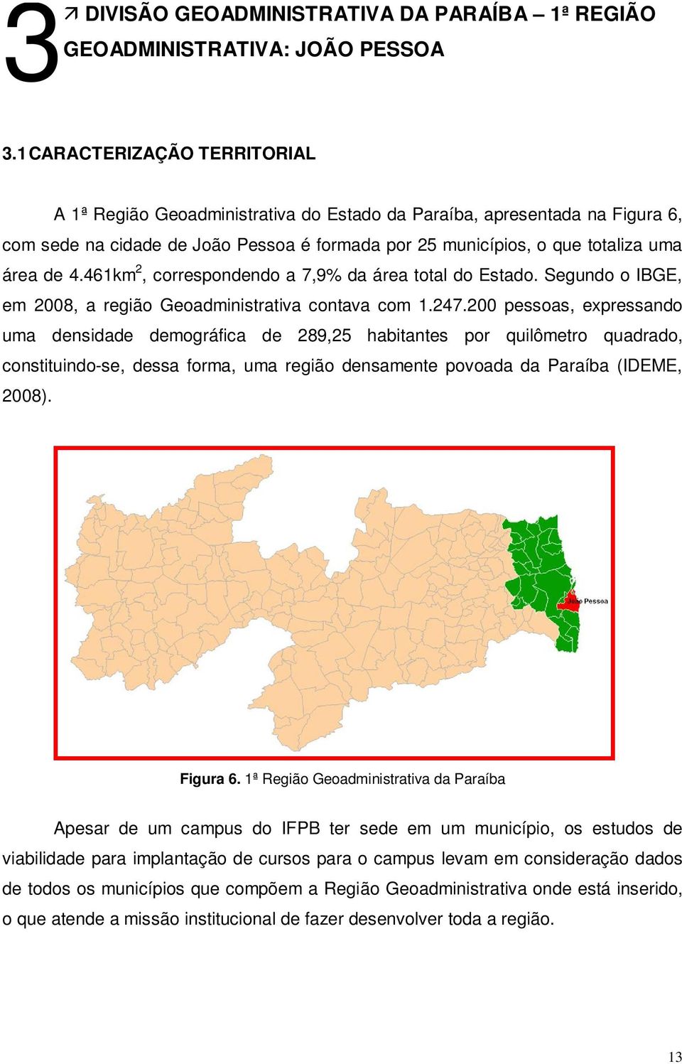 461km 2, correspondendo a 7,9% da área total do Estado. Segundo o IBGE, em 2008, a região Geoadministrativa contava com 1.247.