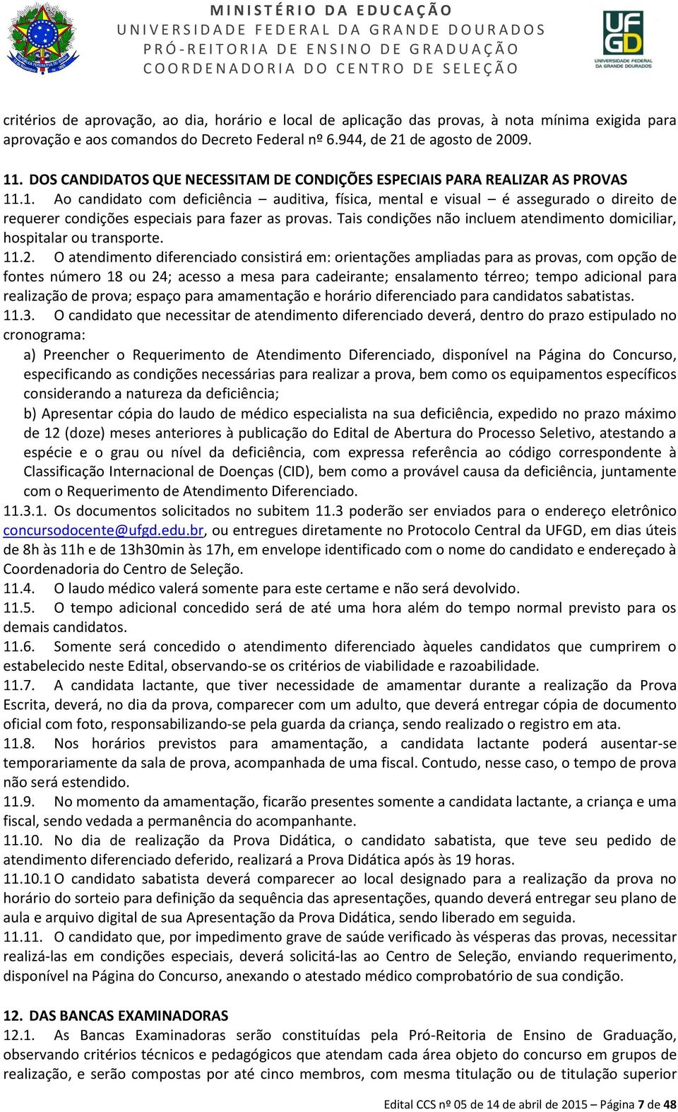 .1. Ao candidato com deficiência auditiva, física, mental e visual é assegurado o direito de requerer condições especiais para fazer as provas.