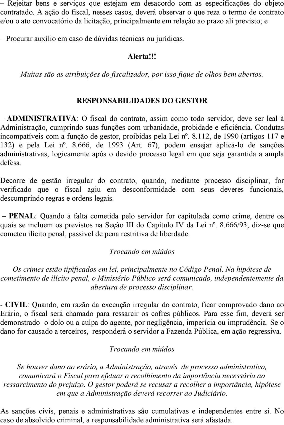 dúvidas técnicas ou jurídicas. Alerta!!! Muitas são as atribuições do fiscalizador, por isso fique de olhos bem abertos.