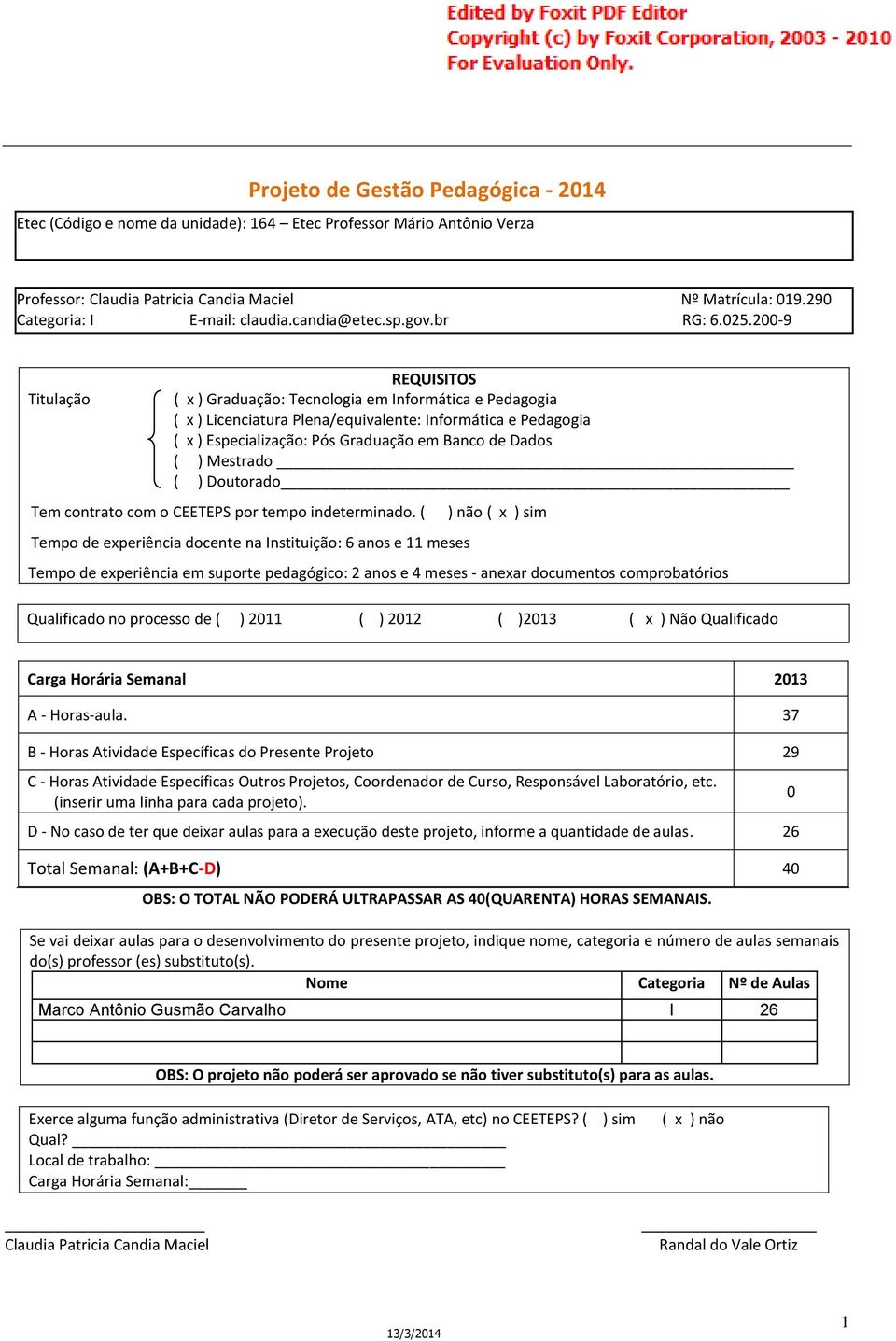 200-9 Titulação REQUISITOS ( x ) Graduação: Tecnologia em Informática e Pedagogia ( x ) Licenciatura Plena/equivalente: Informática e Pedagogia ( x ) Especialização: Pós Graduação em Banco de Dados (