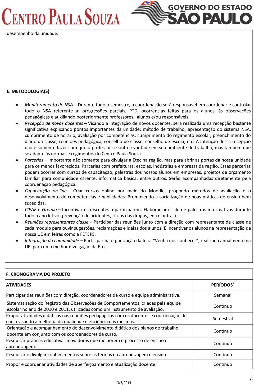 alunos, às observações pedagógicas e auxiliando posteriormente professores, alunos e/ou responsáveis.