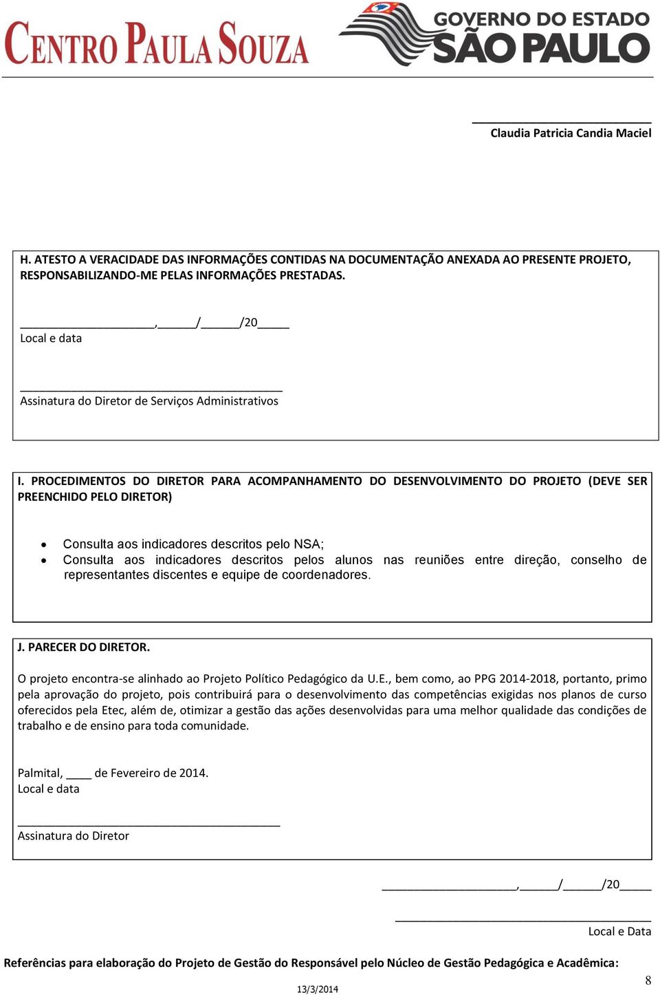 PROCEDIMENTOS DO DIRETOR PARA ACOMPANHAMENTO DO DESENVOLVIMENTO DO PROJETO (DEVE SER PREENCHIDO PELO DIRETOR) Consulta aos indicadores descritos pelo NSA; Consulta aos indicadores descritos pelos