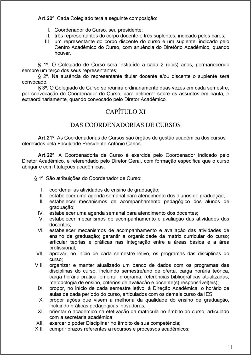 O Colegiado de Curso será instituído a cada 2 (dois) anos, permanecendo sempre um terço dos seus representantes; 2º.