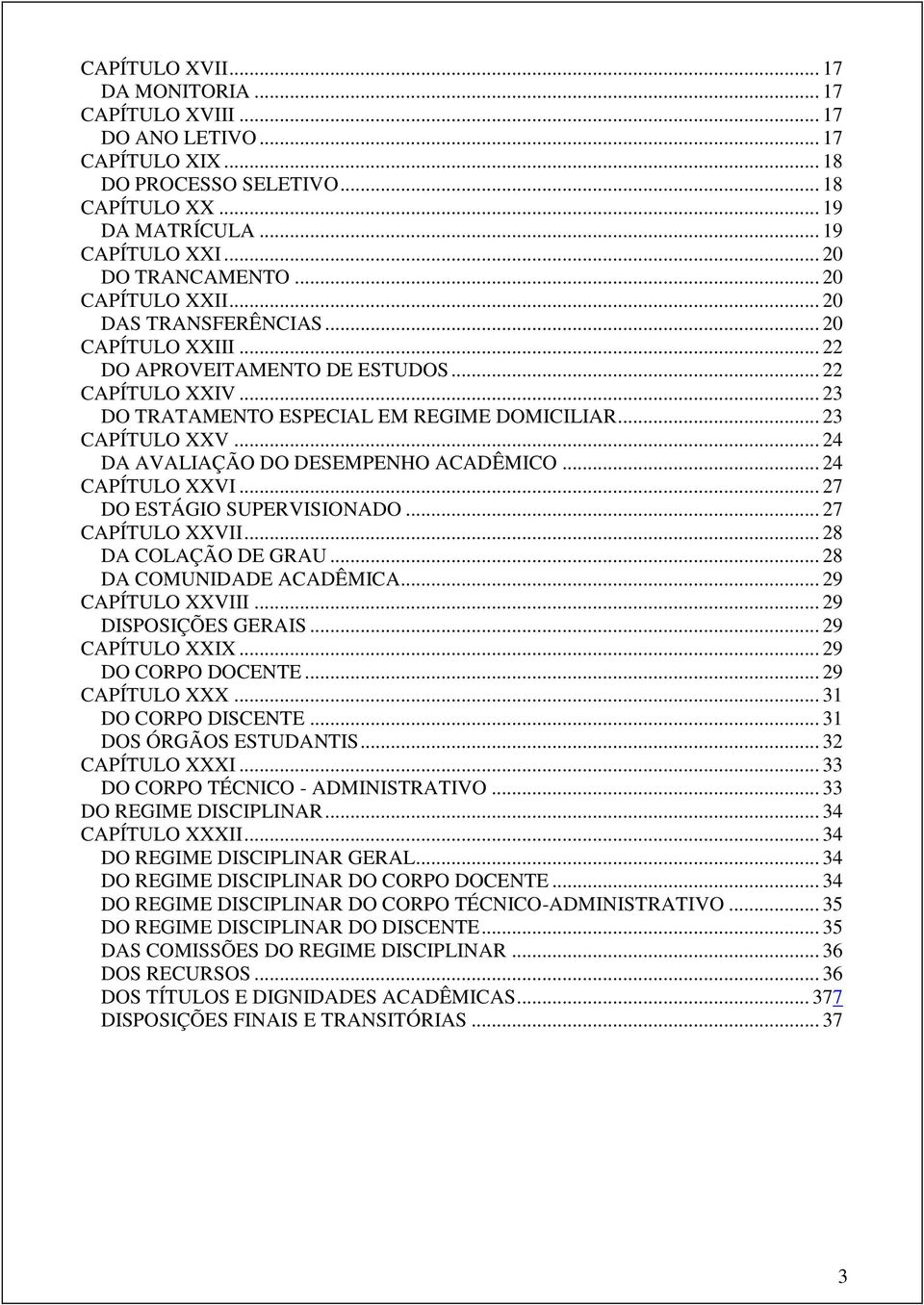 .. 24 DA AVALIAÇÃO DO DESEMPENHO ACADÊMICO... 24 CAPÍTULO XXVI... 27 DO ESTÁGIO SUPERVISIONADO... 27 CAPÍTULO XXVII... 28 DA COLAÇÃO DE GRAU... 28 DA COMUNIDADE ACADÊMICA... 29 CAPÍTULO XXVIII.