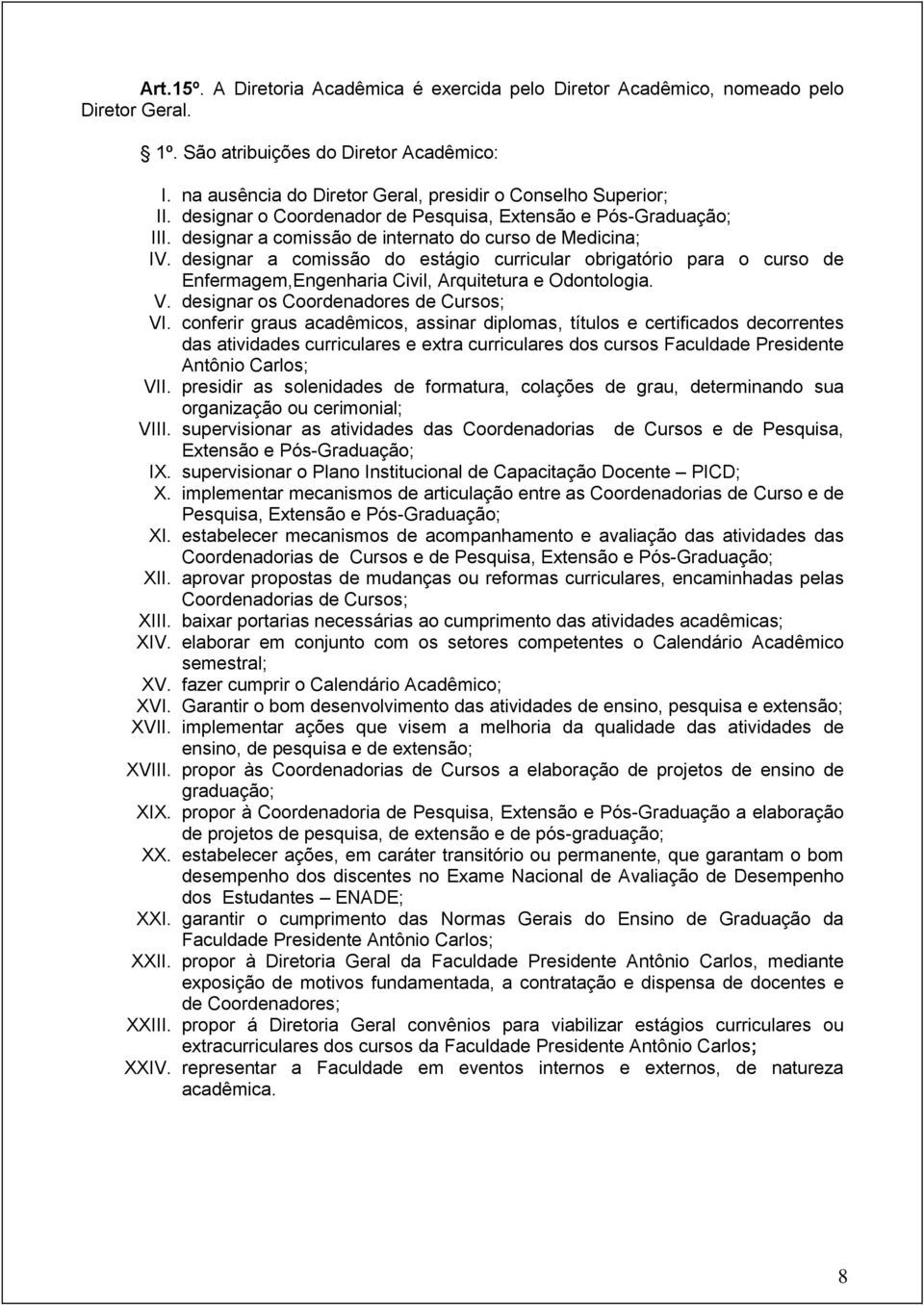 designar a comissão do estágio curricular obrigatório para o curso de Enfermagem,Engenharia Civil, Arquitetura e Odontologia. V. designar os Coordenadores de Cursos; VI.