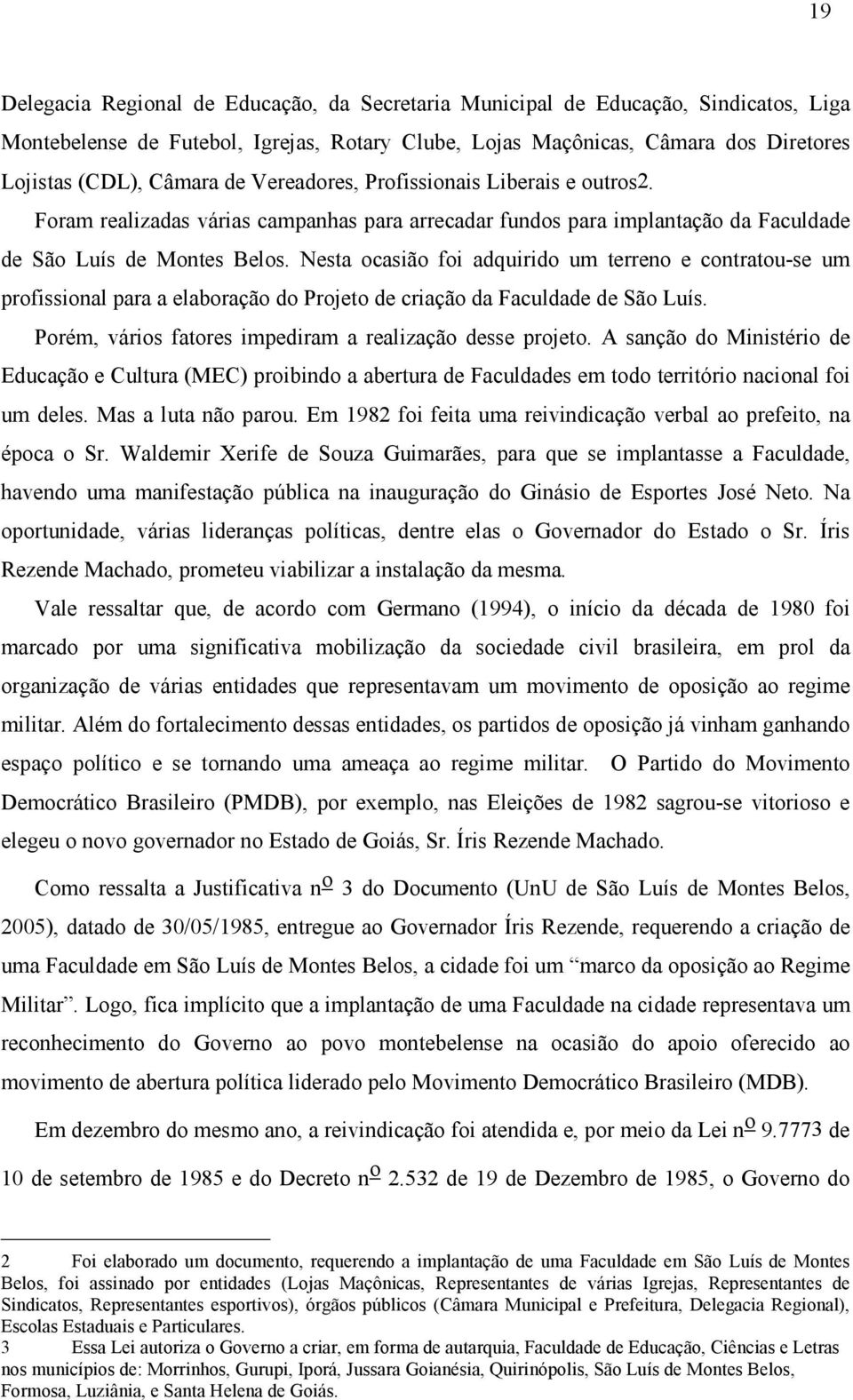 Nesta ocasião foi adquirido um terreno e contratou-se um profissional para a elaboração do Projeto de criação da Faculdade de São Luís. Porém, vários fatores impediram a realização desse projeto.