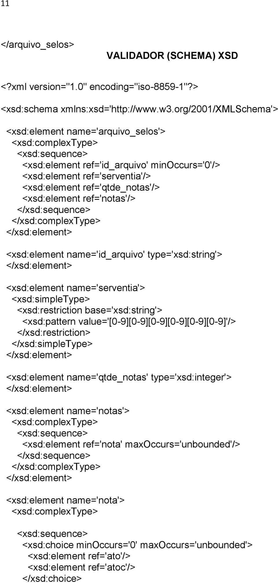 <xsd:element ref='notas'/> </xsd:sequence> </xsd:complextype> <xsd:element name='id_arquivo' type='xsd:string'> <xsd:element name='serventia'> <xsd:simpletype> <xsd:restriction base='xsd:string'>