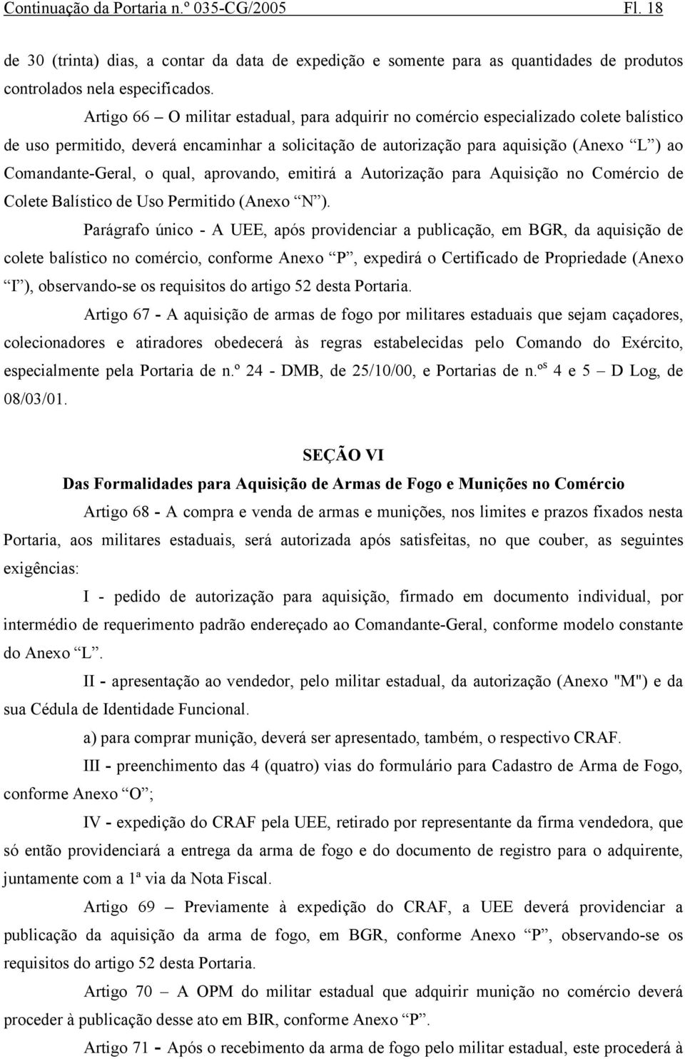 o qual, aprovando, emitirá a Autorização para Aquisição no Comércio de Colete Balístico de Uso Permitido (Anexo N ).