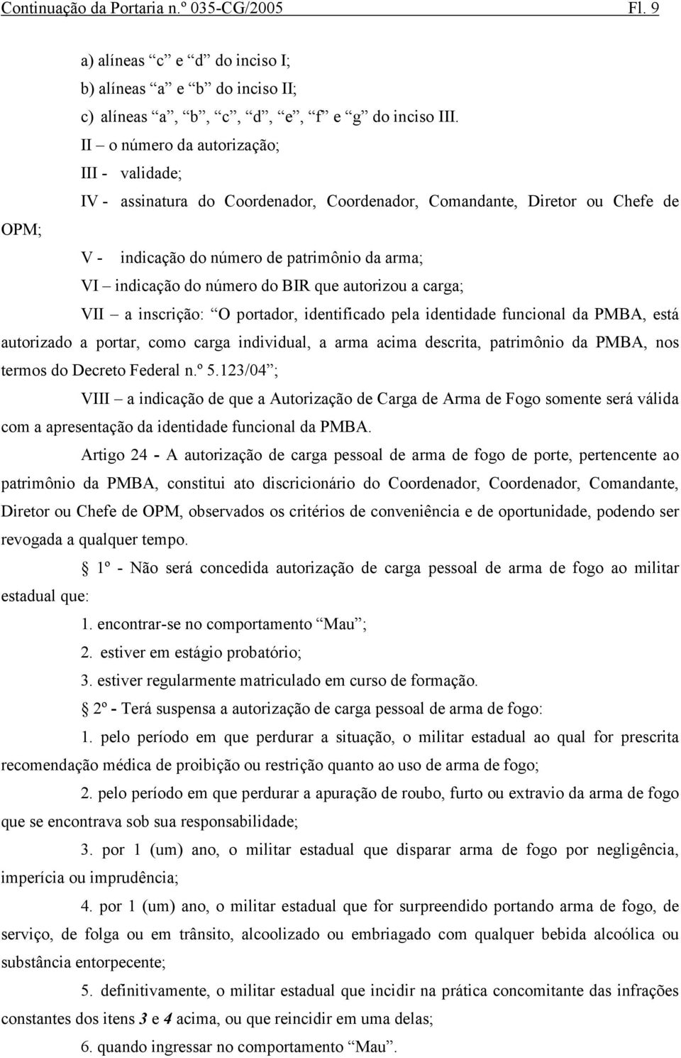 BIR que autorizou a carga; VII a inscrição: O portador, identificado pela identidade funcional da PMBA, está autorizado a portar, como carga individual, a arma acima descrita, patrimônio da PMBA, nos