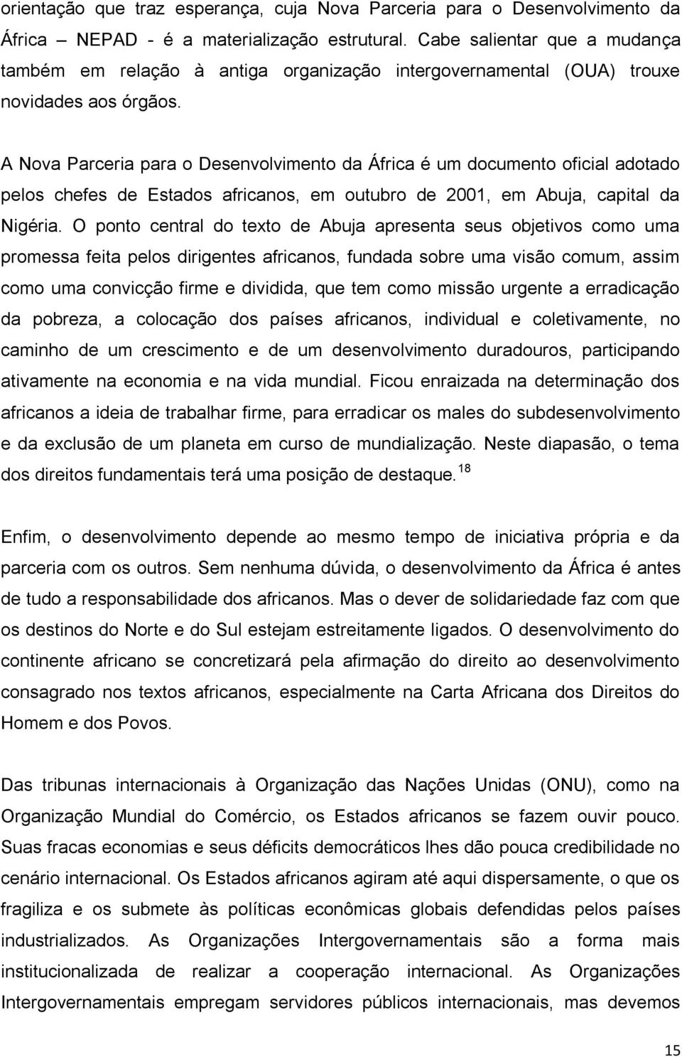 A Nova Parceria para o Desenvolvimento da África é um documento oficial adotado pelos chefes de Estados africanos, em outubro de 2001, em Abuja, capital da Nigéria.