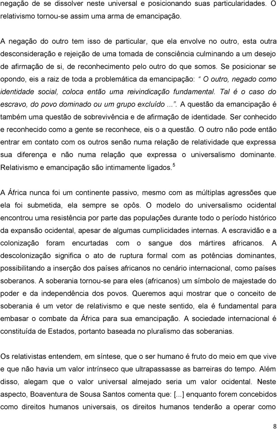 pelo outro do que somos. Se posicionar se opondo, eis a raiz de toda a problemática da emancipação: O outro, negado como identidade social, coloca então uma reivindicação fundamental.