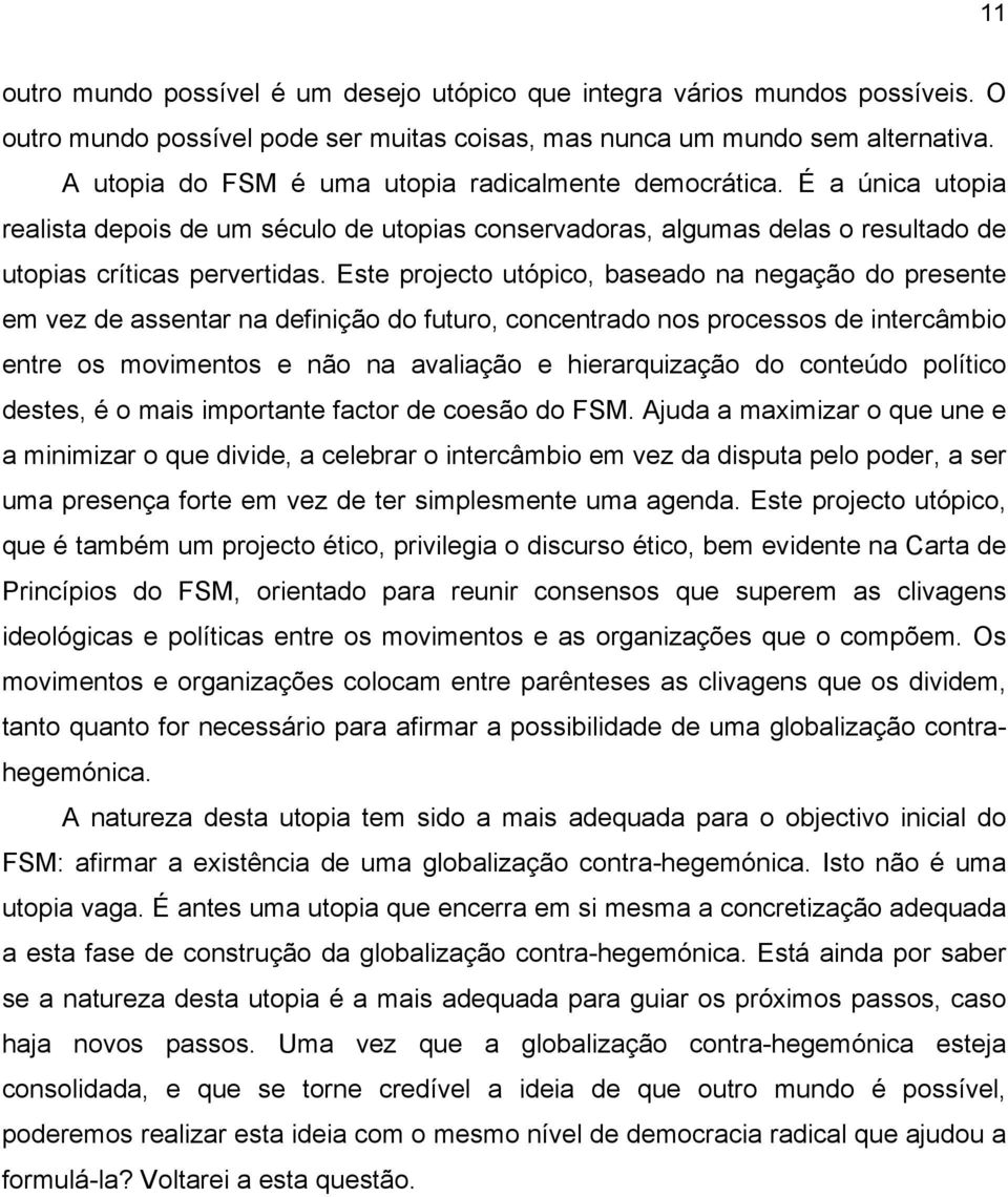 Este projecto utópico, baseado na negação do presente em vez de assentar na definição do futuro, concentrado nos processos de intercâmbio entre os movimentos e não na avaliação e hierarquização do