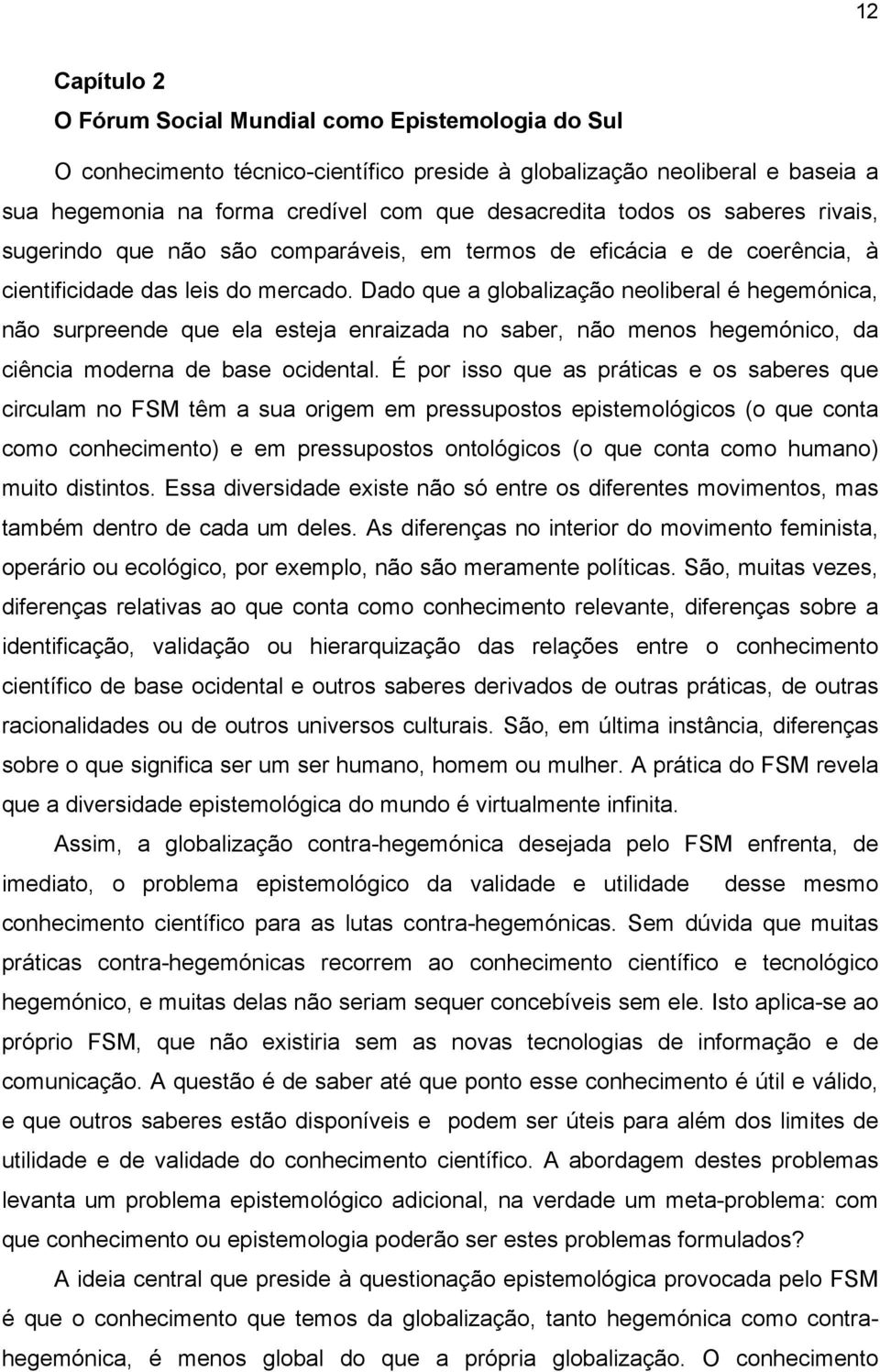 Dado que a globalização neoliberal é hegemónica, não surpreende que ela esteja enraizada no saber, não menos hegemónico, da ciência moderna de base ocidental.