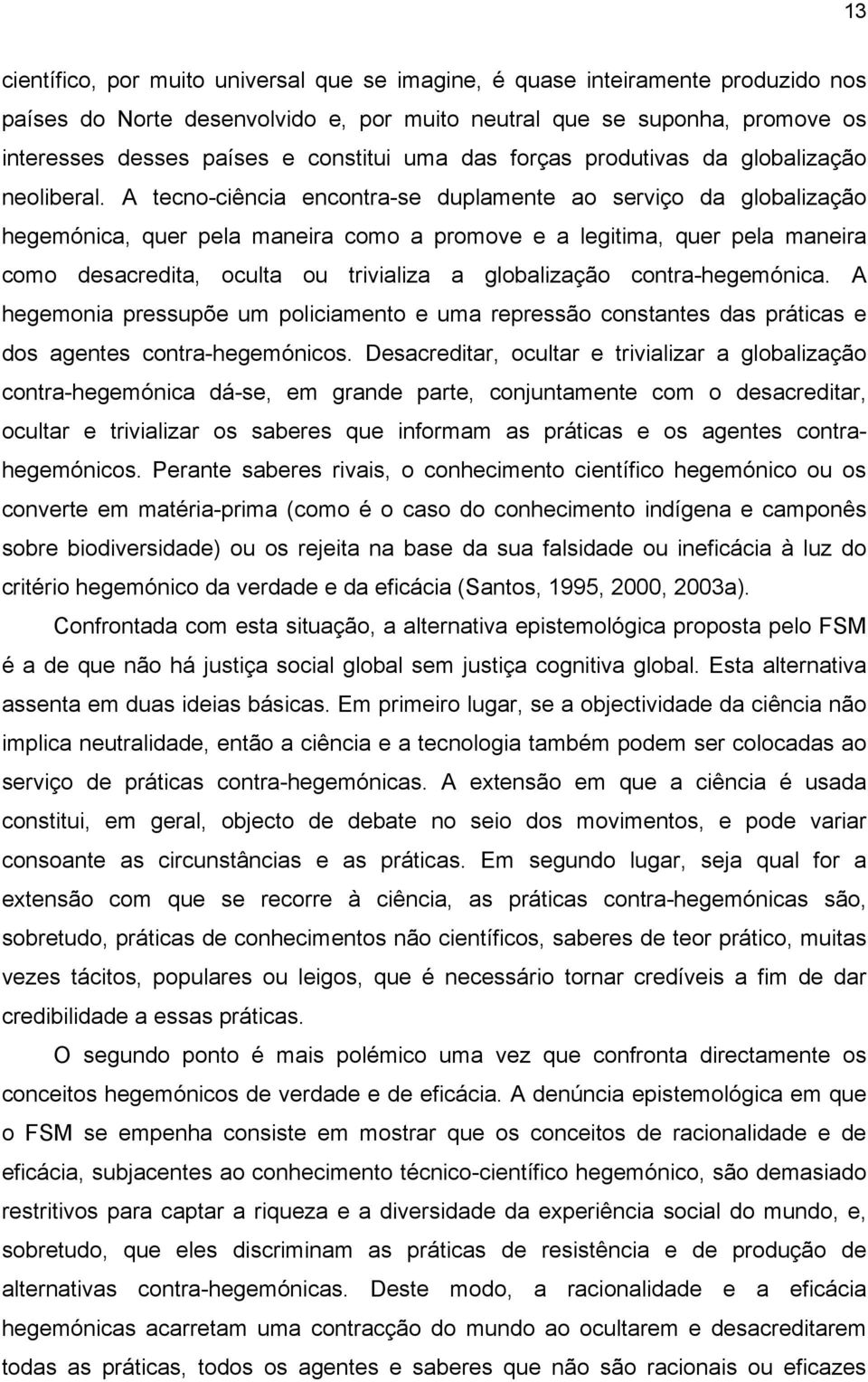 A tecno-ciência encontra-se duplamente ao serviço da globalização hegemónica, quer pela maneira como a promove e a legitima, quer pela maneira como desacredita, oculta ou trivializa a globalização