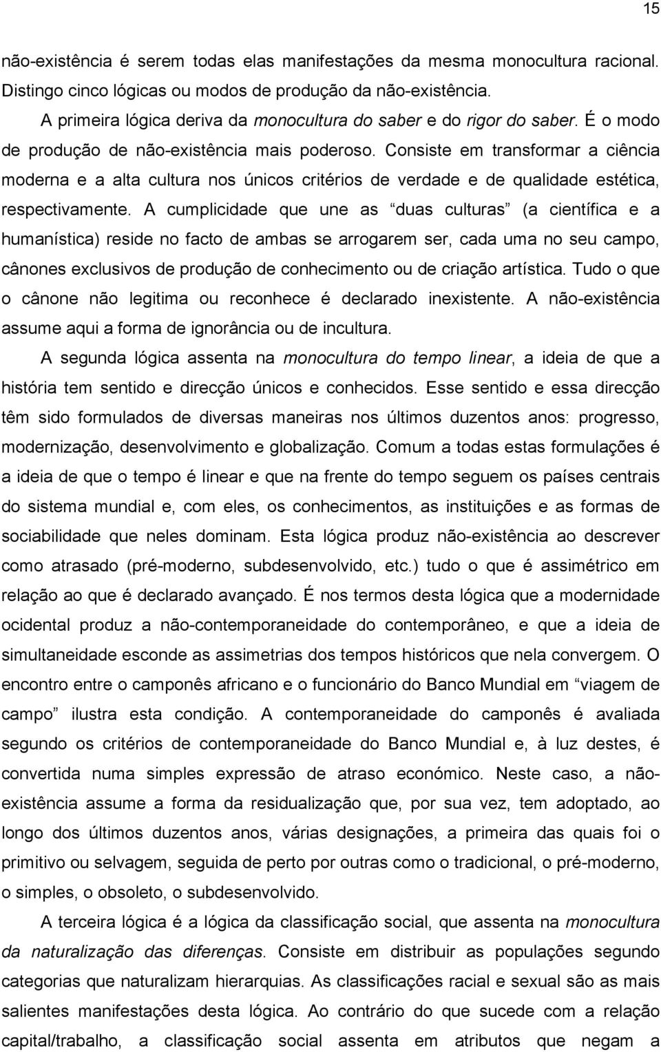 Consiste em transformar a ciência moderna e a alta cultura nos únicos critérios de verdade e de qualidade estética, respectivamente.